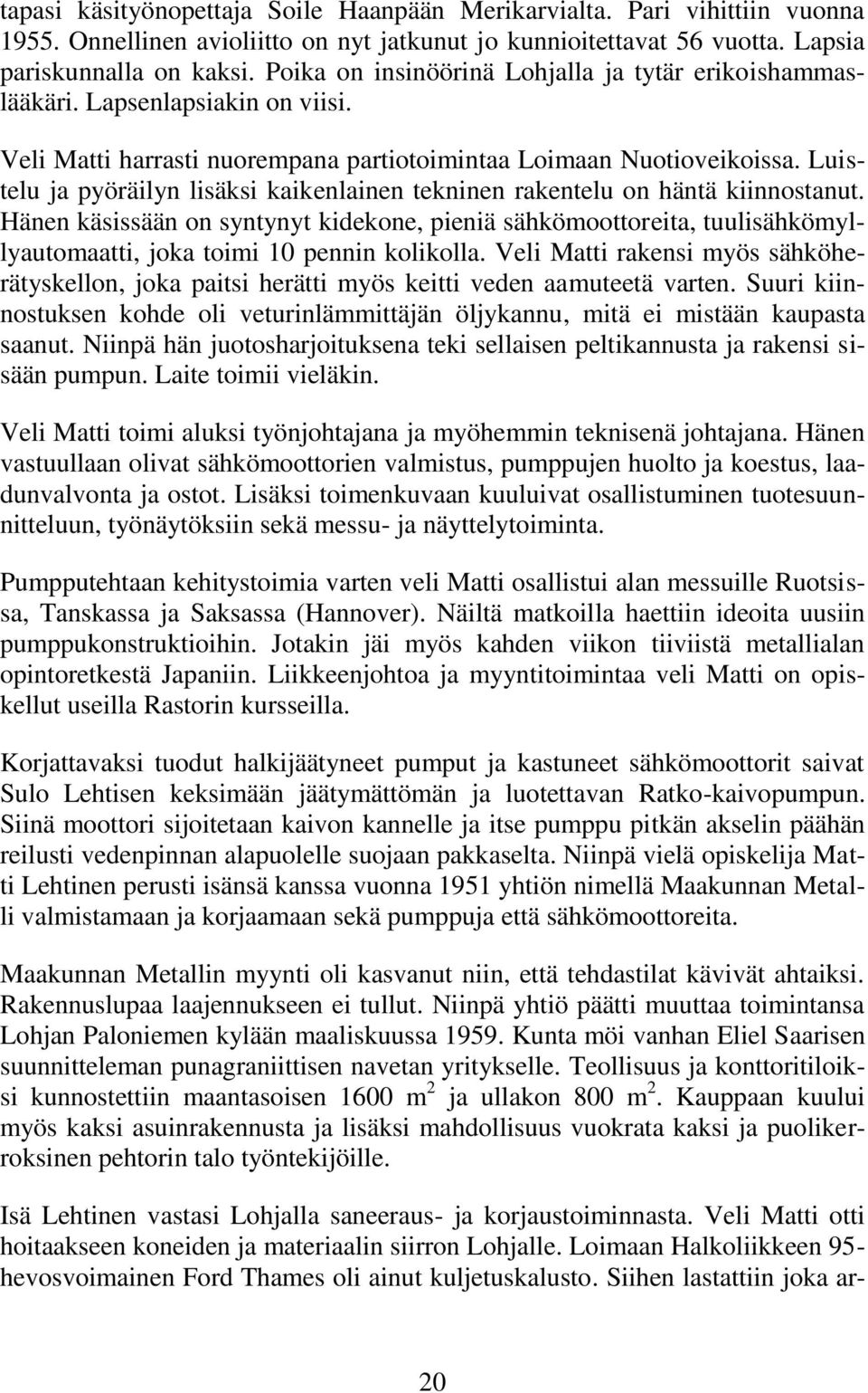 Luistelu ja pyöräilyn lisäksi kaikenlainen tekninen rakentelu on häntä kiinnostanut.