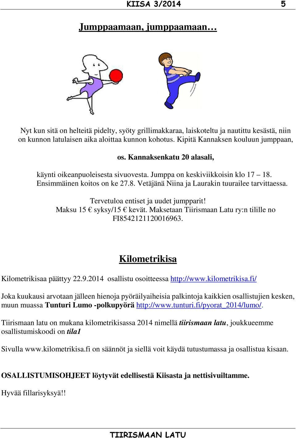 Tervetuloa entiset ja uudet jumpparit! Maksu 15 syksy/15 kevät. Maksetaan Tiirismaan Latu ry:n tilille no FI8542121120016963. Kilometrikisa Kilometrikisaa päättyy 22.9.2014 osallistu osoitteessa http://www.