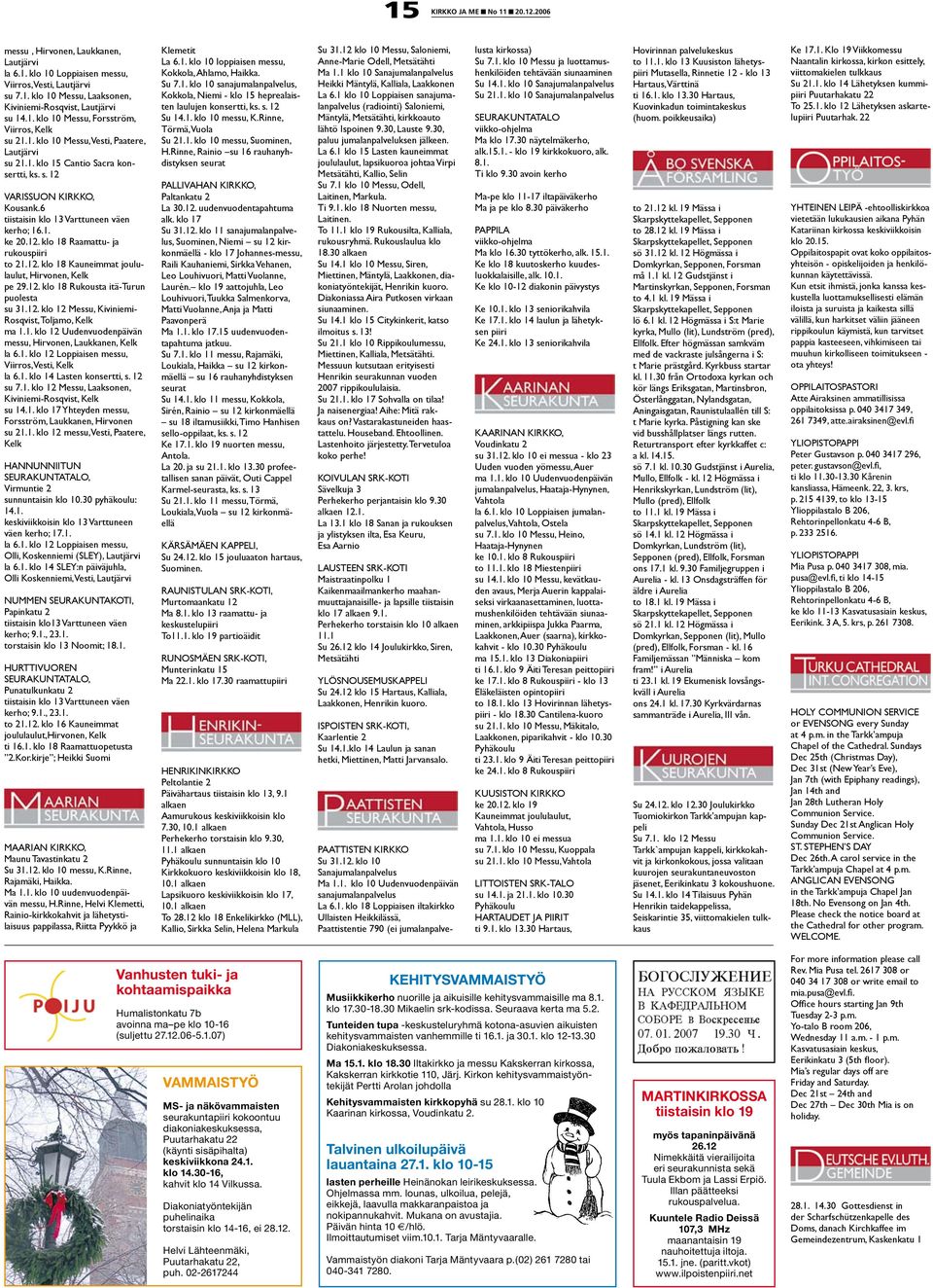12. klo 18 Kauneimmat joululaulut, Hirvonen, Kelk pe 29.12. klo 18 Rukousta itä-turun puolesta su 31.12. klo 12 Messu, Kiviniemi- Rosqvist, Toljamo, Kelk ma 1.1. klo 12 Uudenvuodenpäivän messu, Hirvonen, Laukkanen, Kelk la 6.