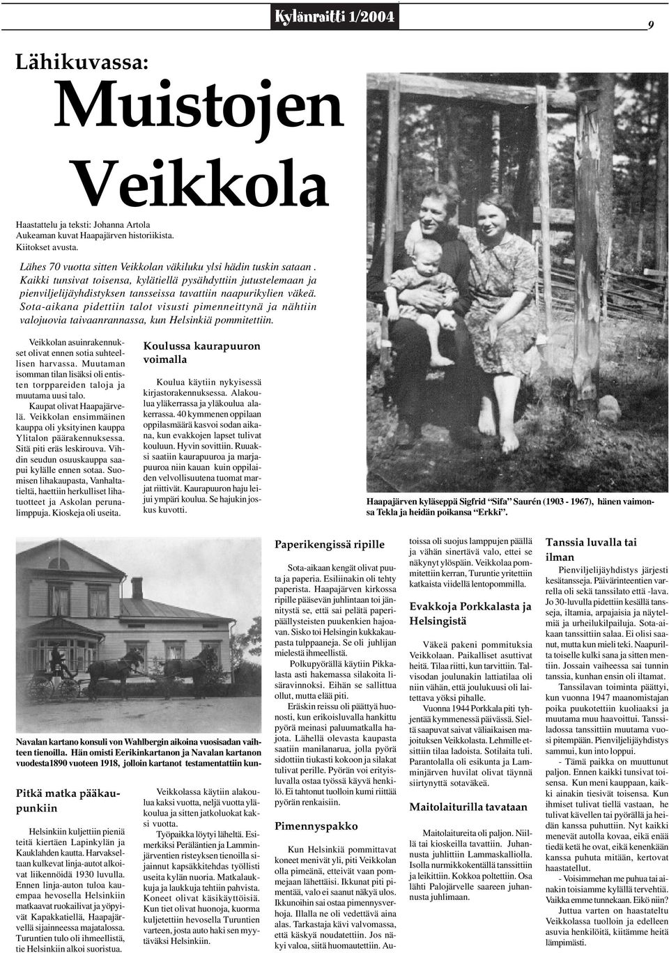 Sota-aikana pidettiin talot visusti pimenneittynä ja nähtiin valojuovia taivaanrannassa, kun Helsinkiä pommitettiin. Veikkolan asuinrakennukset olivat ennen sotia suhteellisen harvassa.