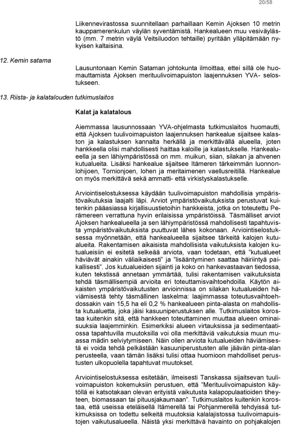 Kemin satama Lausuntonaan Kemin Sataman johtokunta ilmoittaa, ettei sillä ole huomauttamista Ajoksen merituulivoimapuiston laajennuksen YVA- selostukseen. 13.