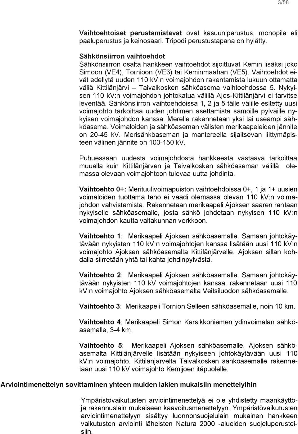 Vaihtoehdot eivät edellytä uuden 110 kv:n voimajohdon rakentamista lukuun ottamatta väliä Kittilänjärvi Taivalkosken sähköasema vaihtoehdossa 5.