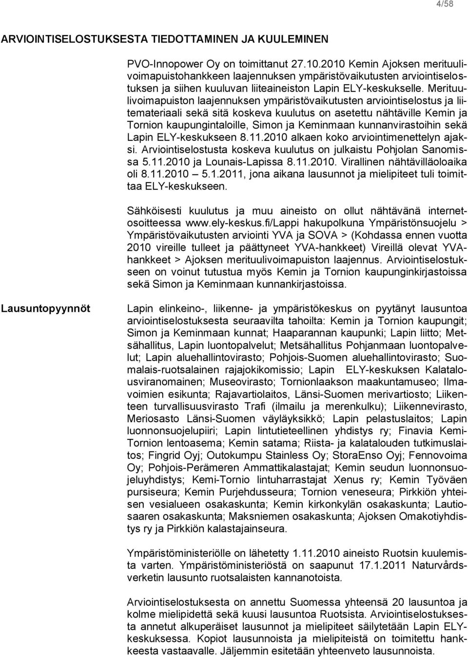 Merituulivoimapuiston laajennuksen ympäristövaikutusten arviointiselostus ja liitemateriaali sekä sitä koskeva kuulutus on asetettu nähtäville Kemin ja Tornion kaupungintaloille, Simon ja Keminmaan