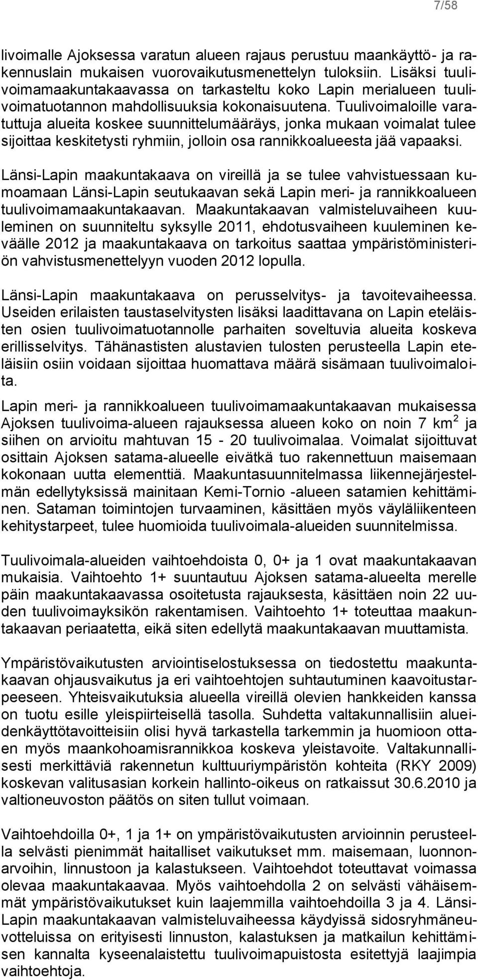 Tuulivoimaloille varatuttuja alueita koskee suunnittelumääräys, jonka mukaan voimalat tulee sijoittaa keskitetysti ryhmiin, jolloin osa rannikkoalueesta jää vapaaksi.