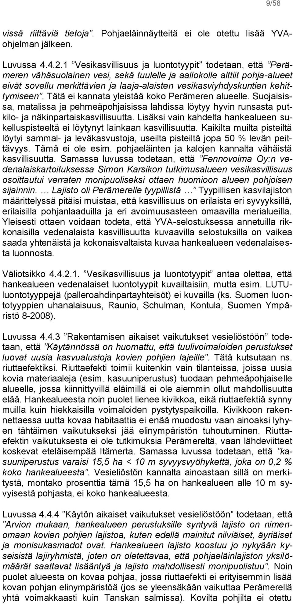 kehittymiseen. Tätä ei kannata yleistää koko Perämeren alueelle. Suojaisissa, matalissa ja pehmeäpohjaisissa lahdissa löytyy hyvin runsasta putkilo- ja näkinpartaiskasvillisuutta.