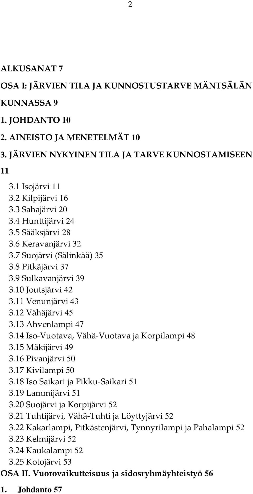 12 Vähäjärvi 45 3.13 Ahvenlampi 47 3.14 Iso-Vuotava, Vähä-Vuotava ja Korpilampi 48 3.15 Mäkijärvi 49 3.16 Pivanjärvi 50 3.17 Kivilampi 50 3.18 Iso Saikari ja Pikku-Saikari 51 3.19 Lammijärvi 51 3.