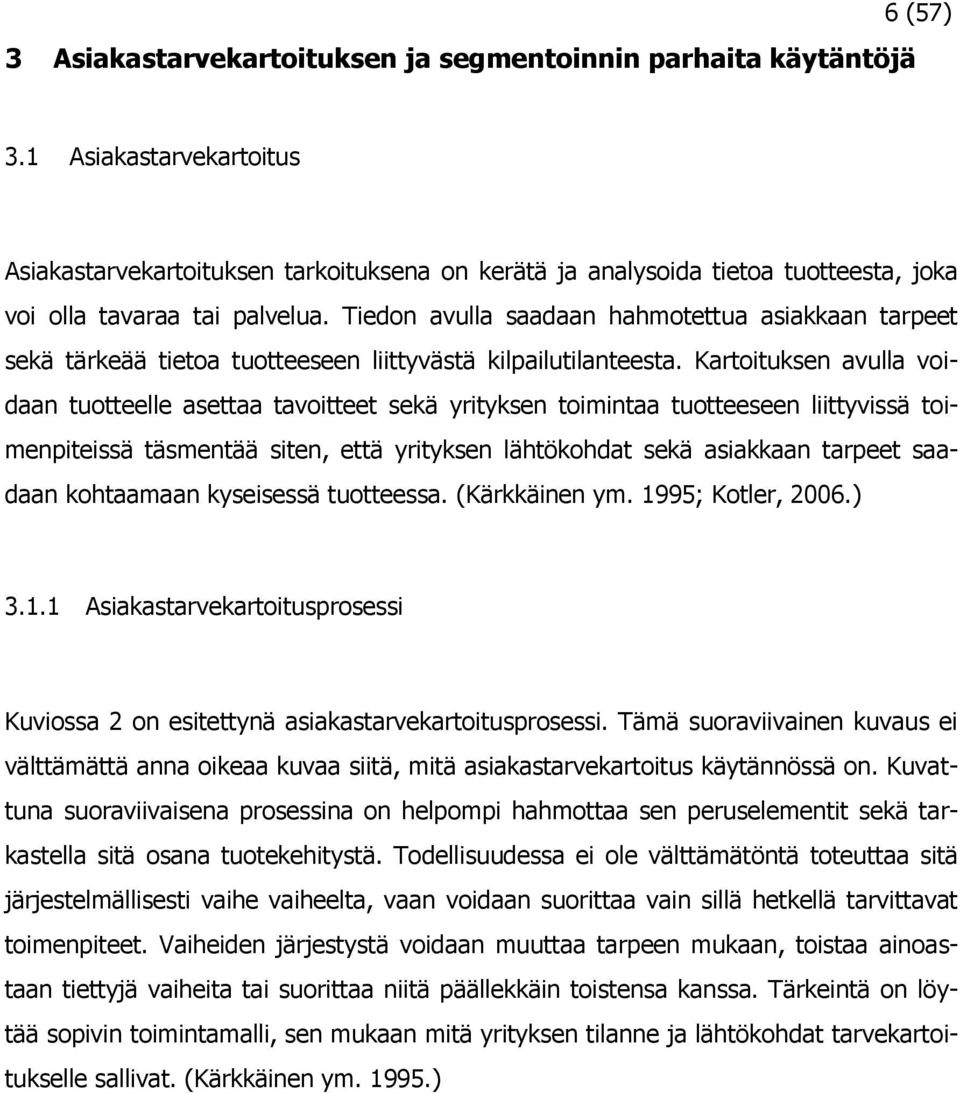 Tiedon avulla saadaan hahmotettua asiakkaan tarpeet sekä tärkeää tietoa tuotteeseen liittyvästä kilpailutilanteesta.