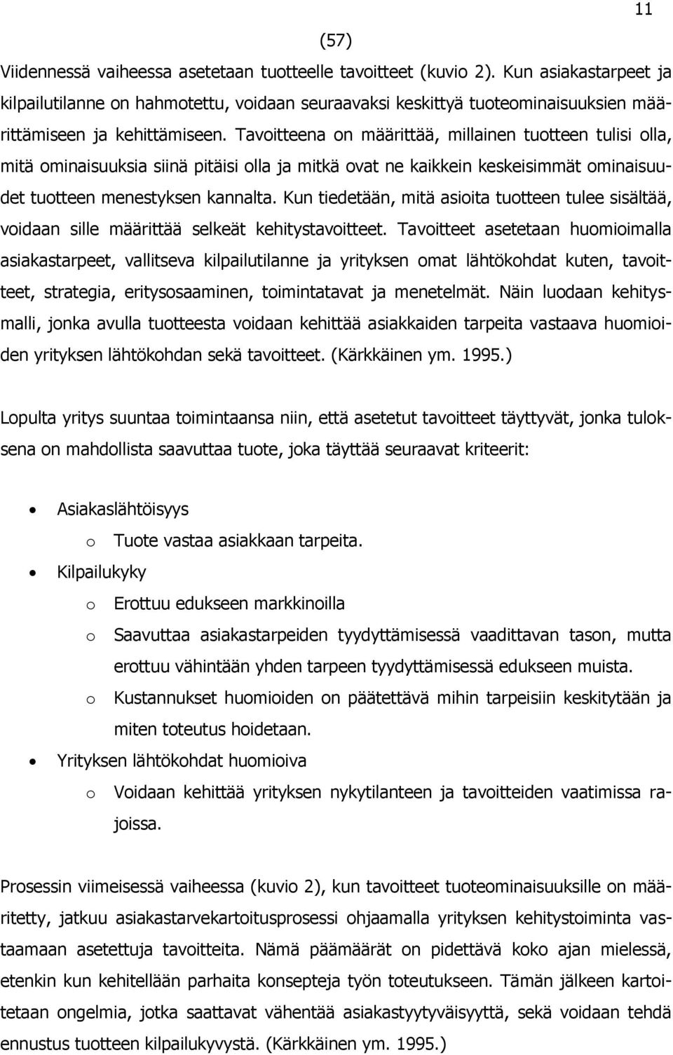 Tavoitteena on määrittää, millainen tuotteen tulisi olla, mitä ominaisuuksia siinä pitäisi olla ja mitkä ovat ne kaikkein keskeisimmät ominaisuudet tuotteen menestyksen kannalta.