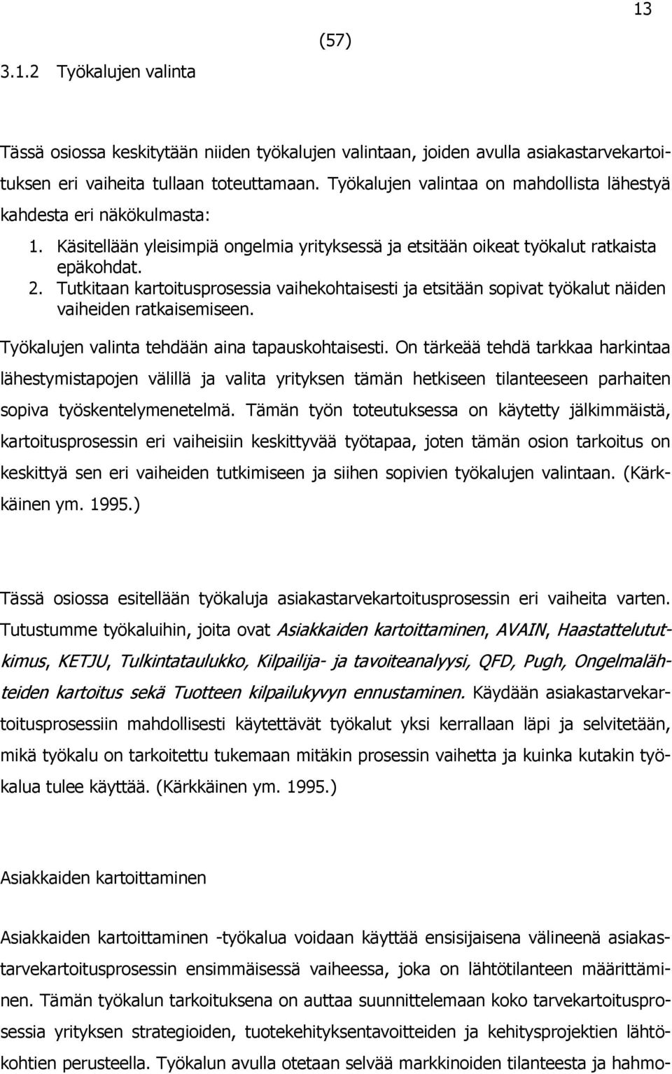 Tutkitaan kartoitusprosessia vaihekohtaisesti ja etsitään sopivat työkalut näiden vaiheiden ratkaisemiseen. Työkalujen valinta tehdään aina tapauskohtaisesti.