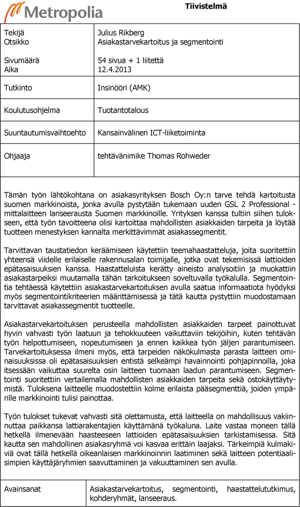 2013 Insinööri (AMK) Koulutusohjelma Tuotantotalous Suuntautumisvaihtoehto Kansainvälinen ICT-liiketoiminta Ohjaaja tehtävänimike Thomas Rohweder Tämän työn lähtökohtana on asiakasyrityksen Bosch