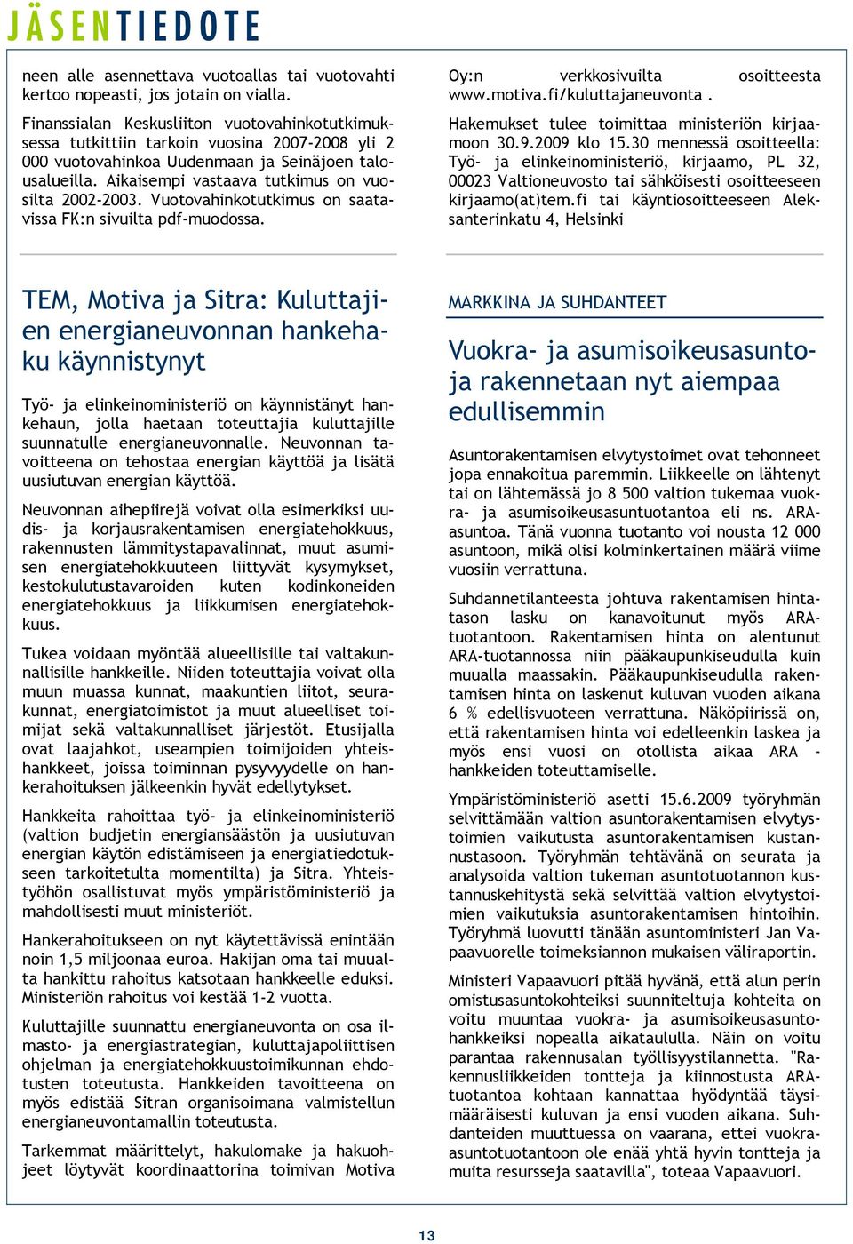 Aikaisempi vastaava tutkimus on vuosilta 2002-2003. Vuotovahinkotutkimus on saatavissa FK:n sivuilta pdf-muodossa. Oy:n verkkosivuilta osoitteesta www.motiva.fi/kuluttajaneuvonta.