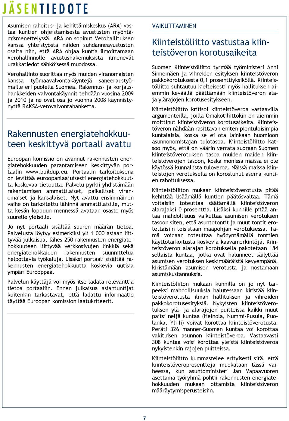 muodossa. Verohallinto suorittaa myös muiden viranomaisten kanssa työmaavalvontakäyntejä saneeraustyömaille eri puolella Suomea.