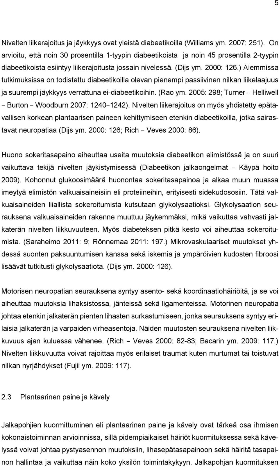 ) Aiemmissa tutkimuksissa on todistettu diabeetikoilla olevan pienempi passiivinen nilkan liikelaajuus ja suurempi jäykkyys verrattuna ei-diabeetikoihin. (Rao ym.