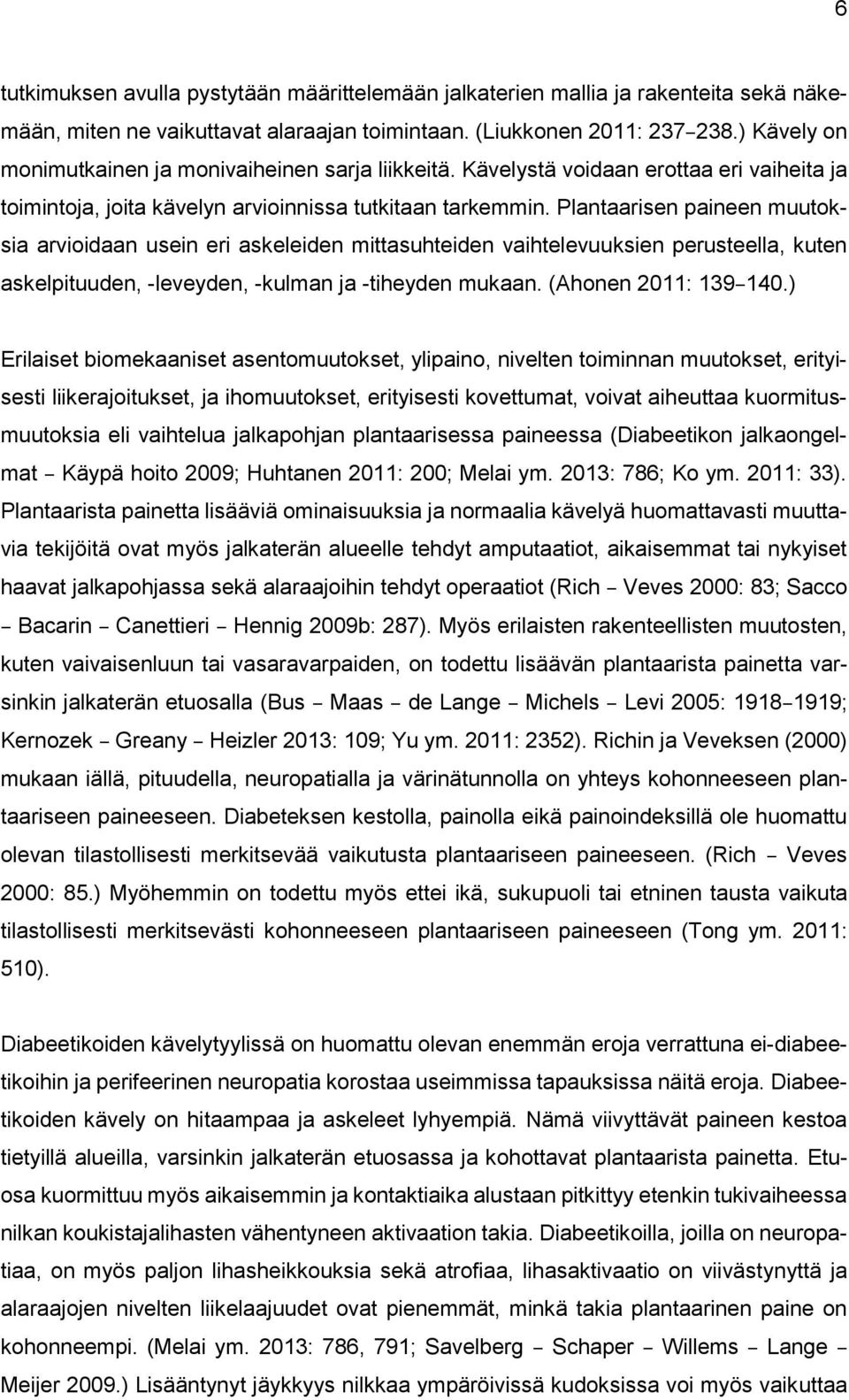 Plantaarisen paineen muutoksia arvioidaan usein eri askeleiden mittasuhteiden vaihtelevuuksien perusteella, kuten askelpituuden, -leveyden, -kulman ja -tiheyden mukaan. (Ahonen 2011: 139 140.