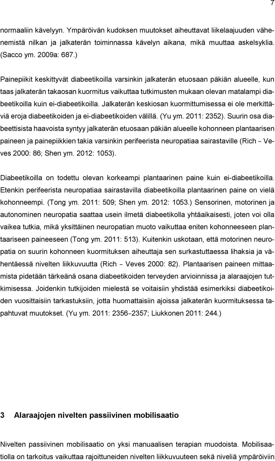 ei-diabeetikoilla. Jalkaterän keskiosan kuormittumisessa ei ole merkittäviä eroja diabeetikoiden ja ei-diabeetikoiden välillä. (Yu ym. 2011: 2352).