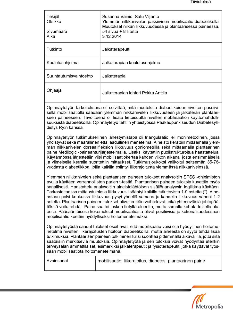 2014 Tutkinto Jalkaterapeutti Koulutusohjelma Jalkaterapian koulutusohjelma Suuntautumisvaihtoehto Jalkaterapia Ohjaaja Jalkaterapian lehtori Pekka Anttila Opinnäytetyön tarkoituksena oli selvittää,