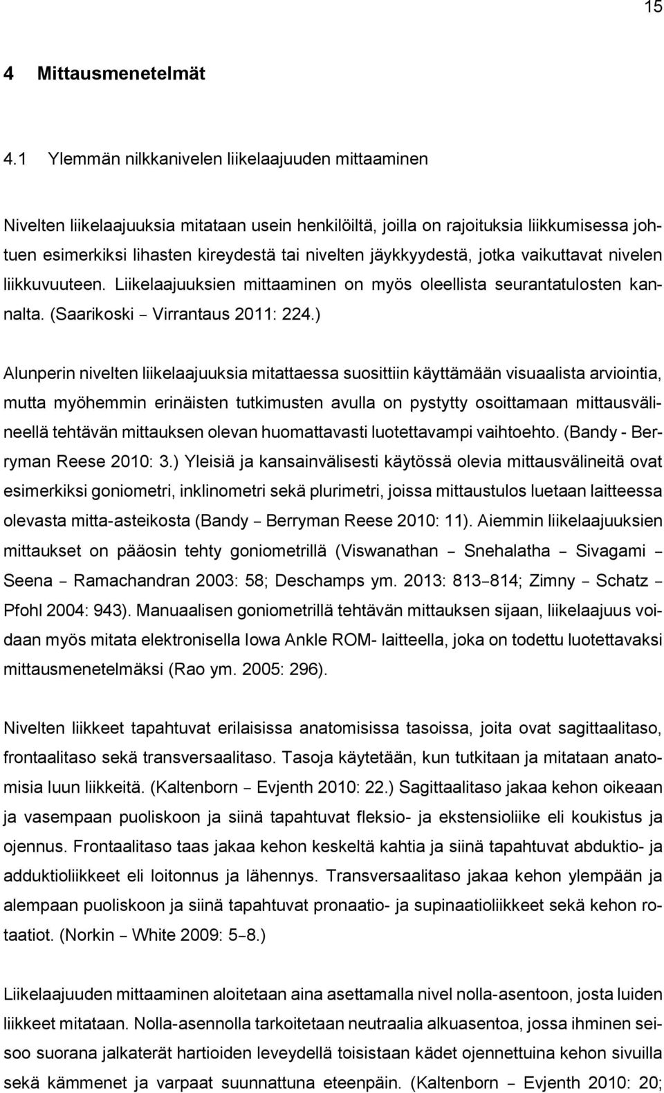 jäykkyydestä, jotka vaikuttavat nivelen liikkuvuuteen. Liikelaajuuksien mittaaminen on myös oleellista seurantatulosten kannalta. (Saarikoski Virrantaus 2011: 224.