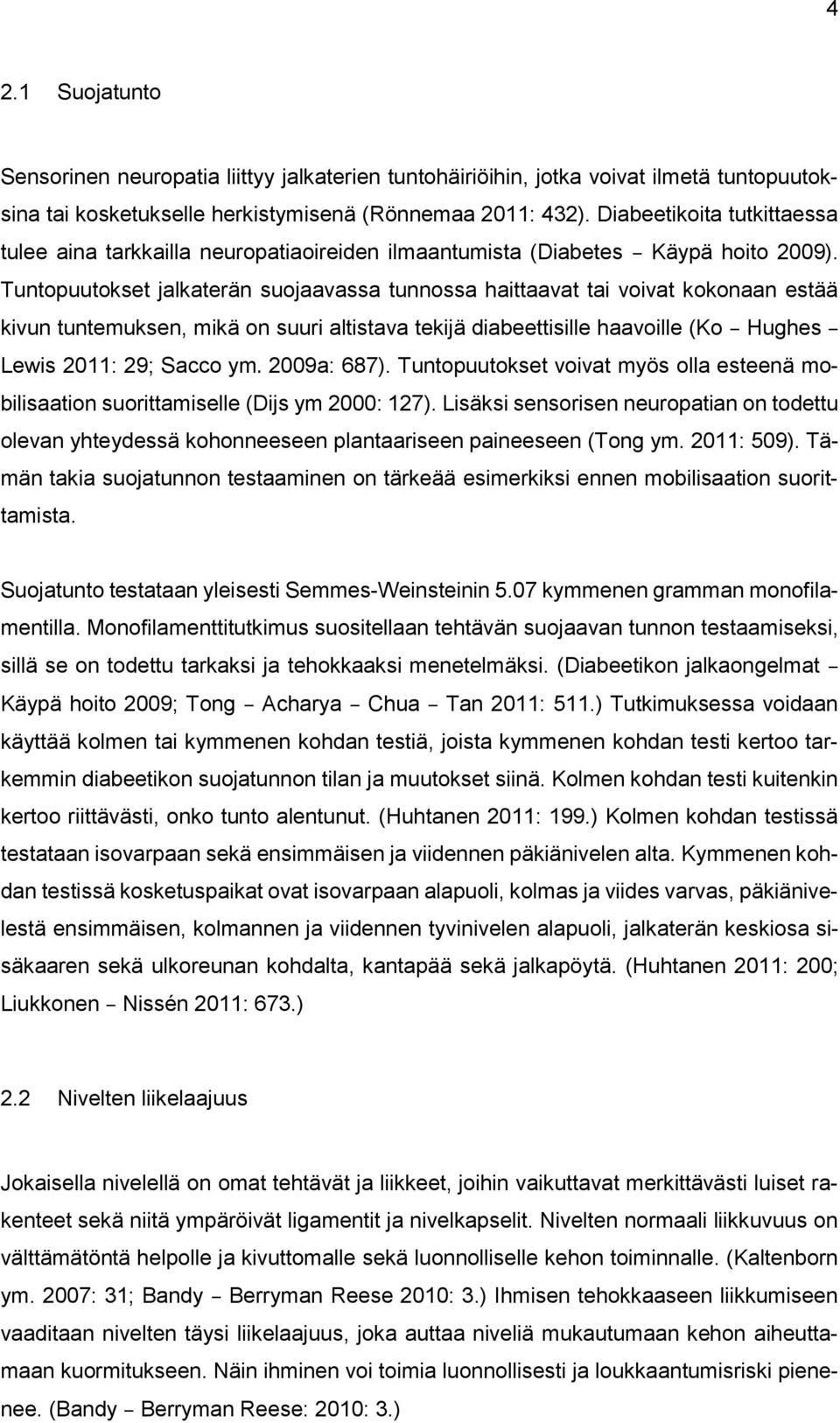 Tuntopuutokset jalkaterän suojaavassa tunnossa haittaavat tai voivat kokonaan estää kivun tuntemuksen, mikä on suuri altistava tekijä diabeettisille haavoille (Ko Hughes Lewis 2011: 29; Sacco ym.