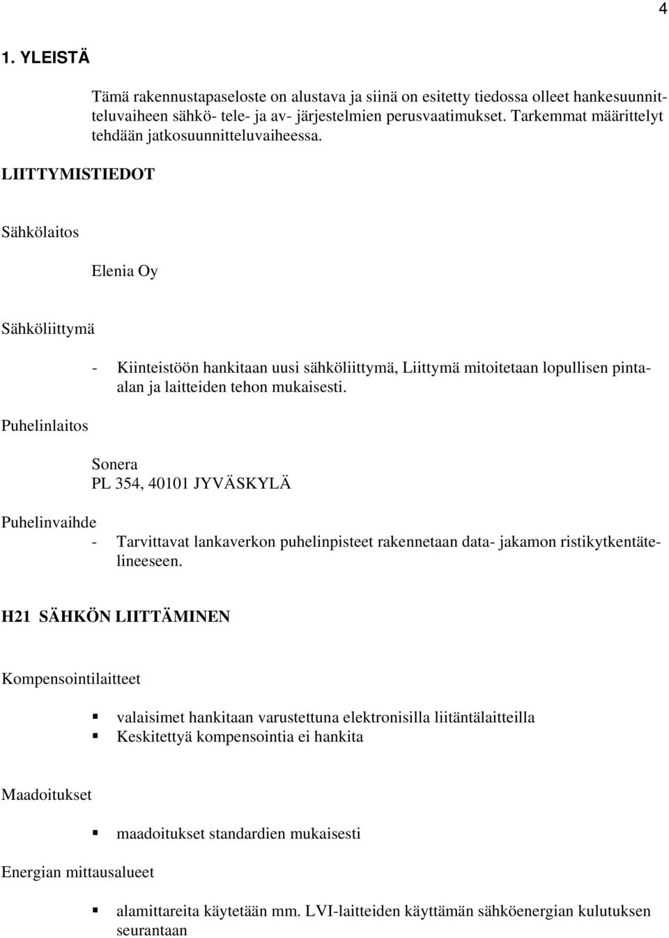 Sähkölaitos Elenia Oy Sähköliittymä Puhelinlaitos - Kiinteistöön hankitaan uusi sähköliittymä, Liittymä mitoitetaan lopullisen pintaalan ja laitteiden tehon mukaisesti.