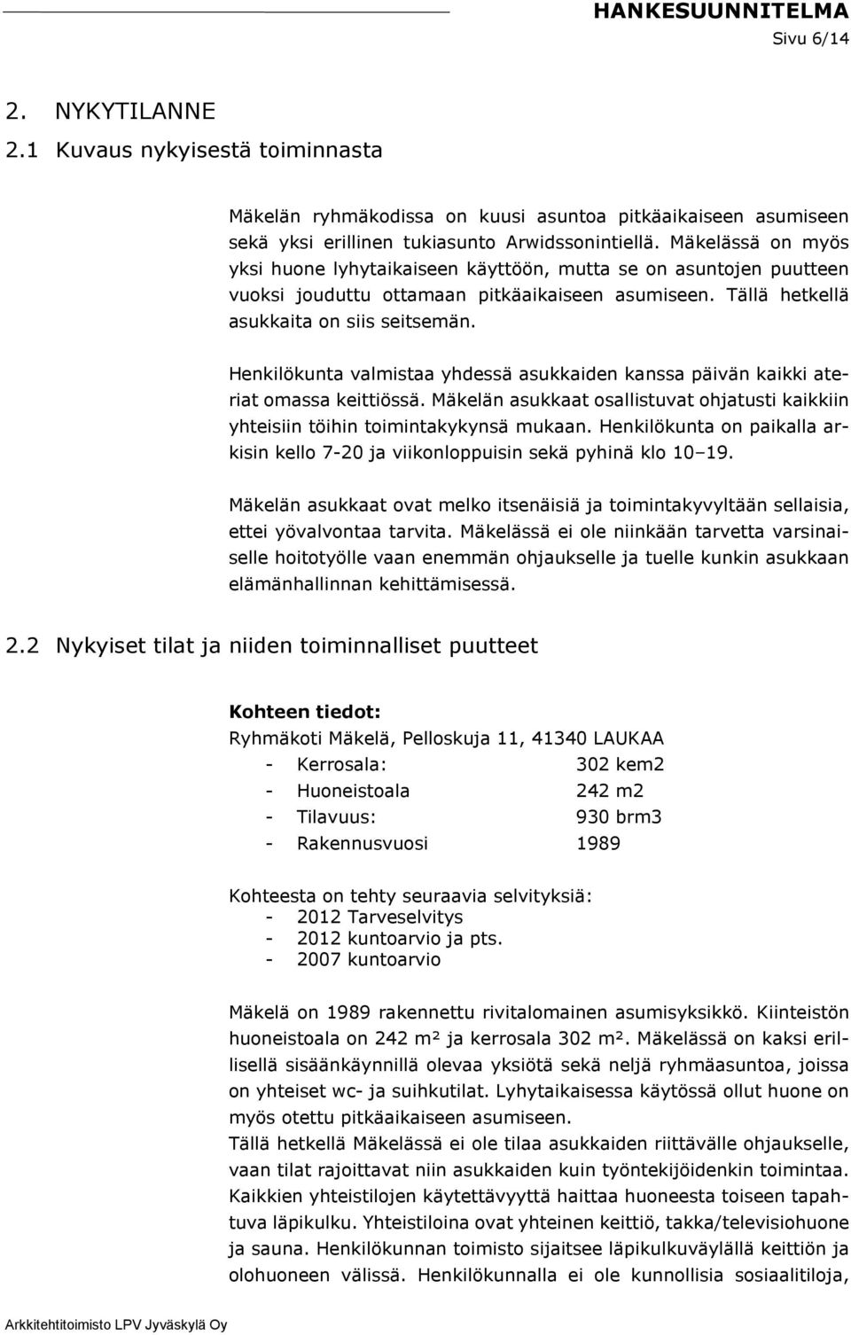 Henkilökunta valmistaa yhdessä asukkaiden kanssa päivän kaikki ateriat omassa keittiössä. Mäkelän asukkaat osallistuvat ohjatusti kaikkiin yhteisiin töihin toimintakykynsä mukaan.