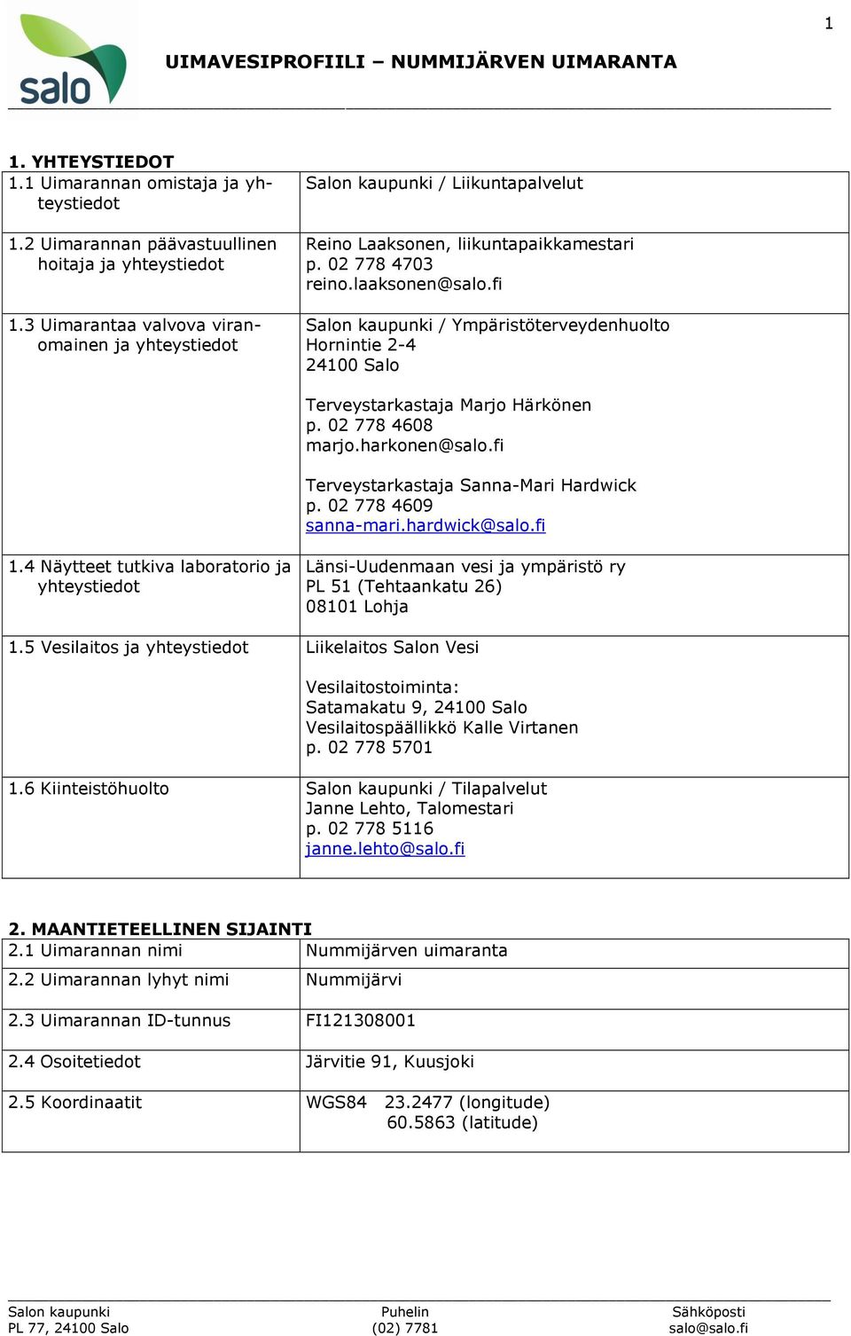 fi Salon kaupunki / Ympäristöterveydenhuolto Hornintie 2-4 24100 Salo Terveystarkastaja Marjo Härkönen p. 02 778 4608 marjo.harkonen@salo.fi Terveystarkastaja Sanna-Mari Hardwick p.