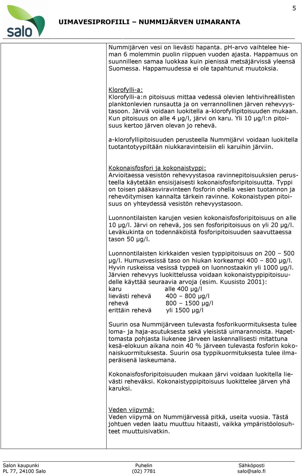 Järviä voidaan luokitella a-klorofyllipitoisuuden mukaan. Kun pitoisuus on alle 4 µg/l, järvi on karu. Yli 10 µg/l:n pitoisuus kertoo järven olevan jo rehevä.