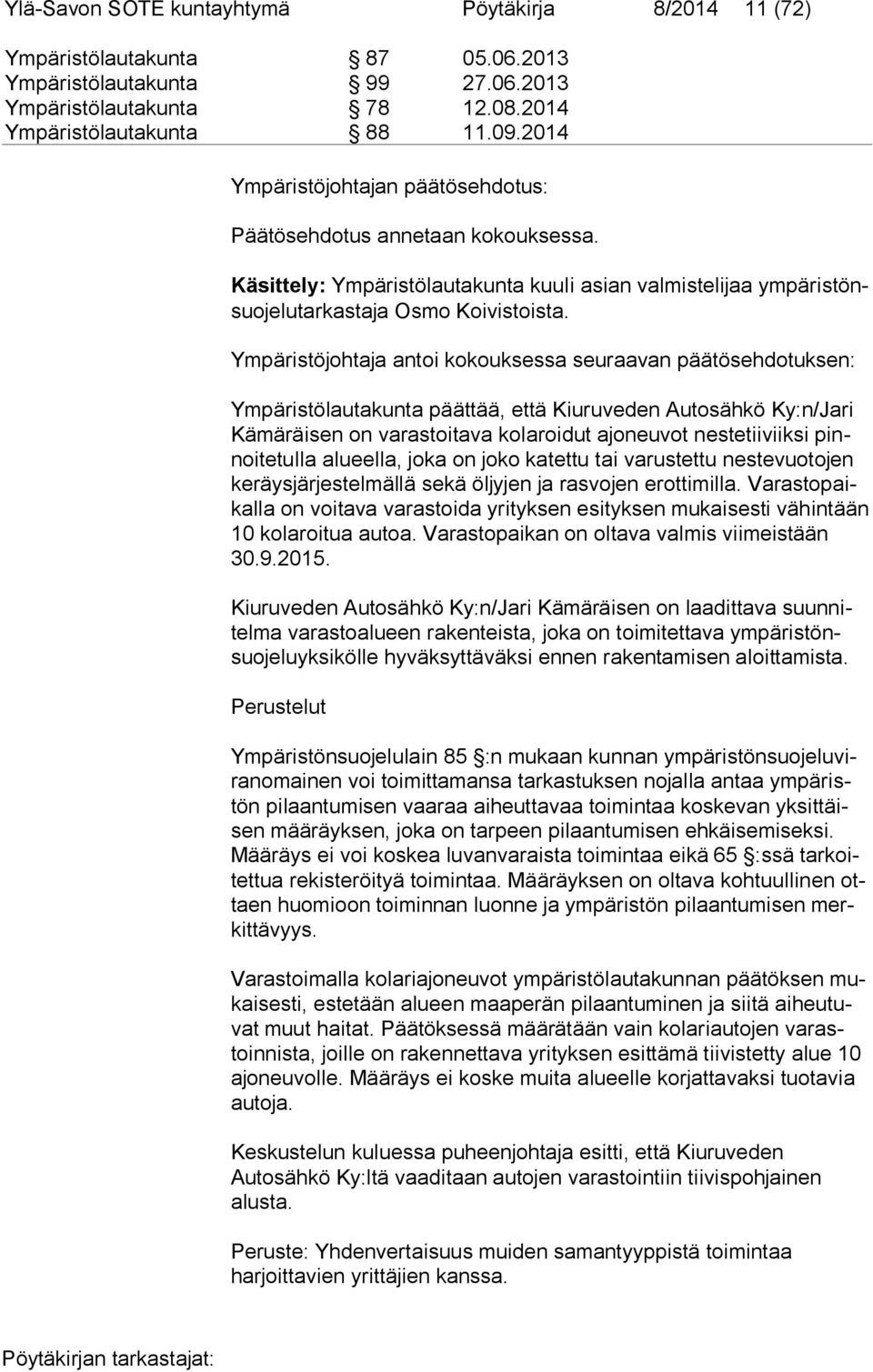 Ympäristöjohtaja antoi kokouksessa seuraavan päätösehdotuksen: Ympäristölautakunta päättää, että Kiuruveden Autosähkö Ky:n/Jari Kä mä räi sen on varastoitava kolaroidut ajoneuvot nestetiiviiksi