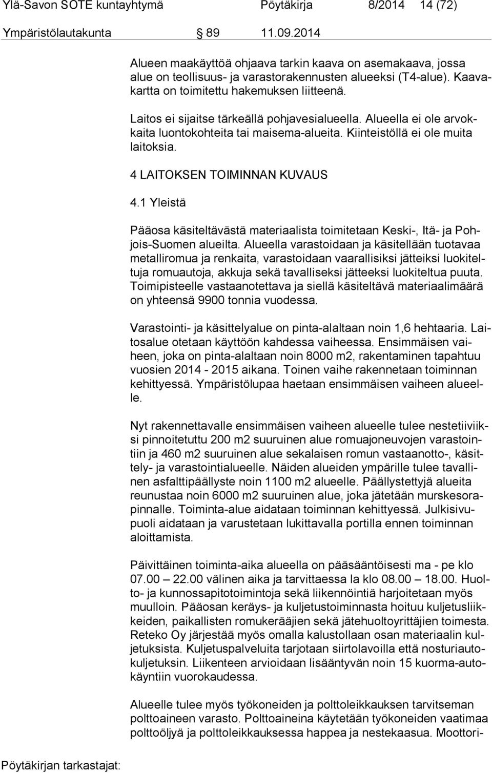 Laitos ei sijaitse tärkeällä pohjavesialueella. Alueella ei ole ar vokkai ta luontokohteita tai maisema alueita. Kiinteistöllä ei ole muita lai tok sia. 4 LAITOKSEN TOIMINNAN KUVAUS 4.