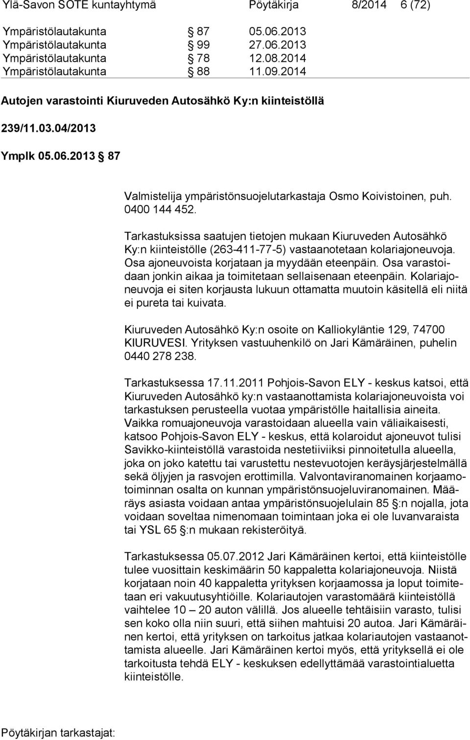 Tarkastuksissa saatujen tietojen mukaan Kiuruveden Autosähkö Ky:n kiinteistölle (263 411 77 5) vastaanotetaan kolariajoneuvoja. Osa ajoneuvoista korjataan ja myydään eteenpäin.