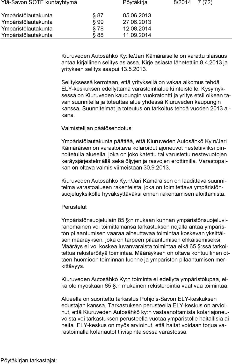 ja yri tyk sen selitys saapui 13.5.2013. Selityksessä kerrotaan, että yrityksellä on vakaa aikomus tehdä ELY kes kuk sen edellyttämä varastointialue kiinteistölle.