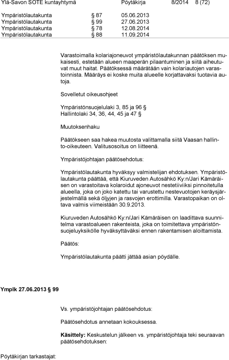 Päätöksessä määrätään vain kolariautojen va rastoin nis ta. Määräys ei koske muita alueelle korjattavaksi tuotavia auto ja.