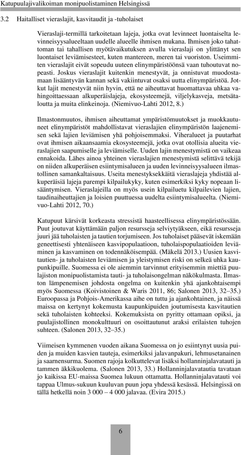 Useimmiten vieraslajit eivät sopeudu uuteen elinympäristöönsä vaan tuhoutuvat nopeasti.