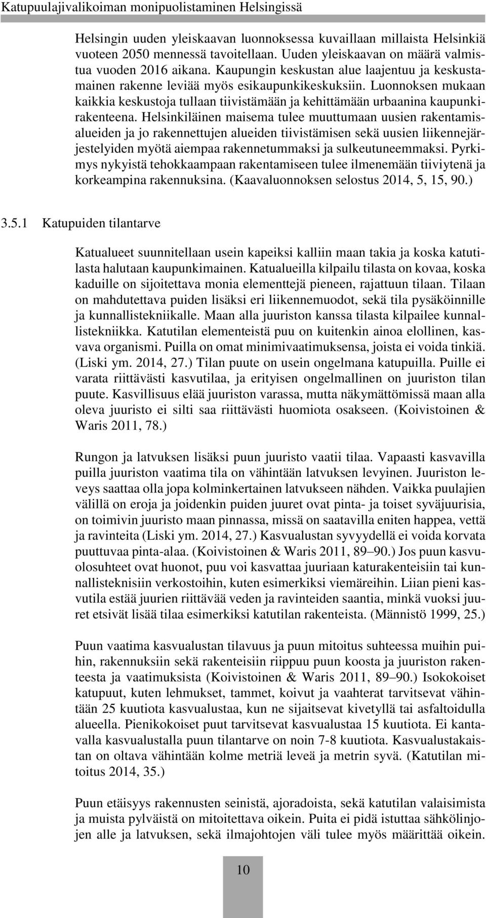 Helsinkiläinen maisema tulee muuttumaan uusien rakentamisalueiden ja jo rakennettujen alueiden tiivistämisen sekä uusien liikennejärjestelyiden myötä aiempaa rakennetummaksi ja sulkeutuneemmaksi.