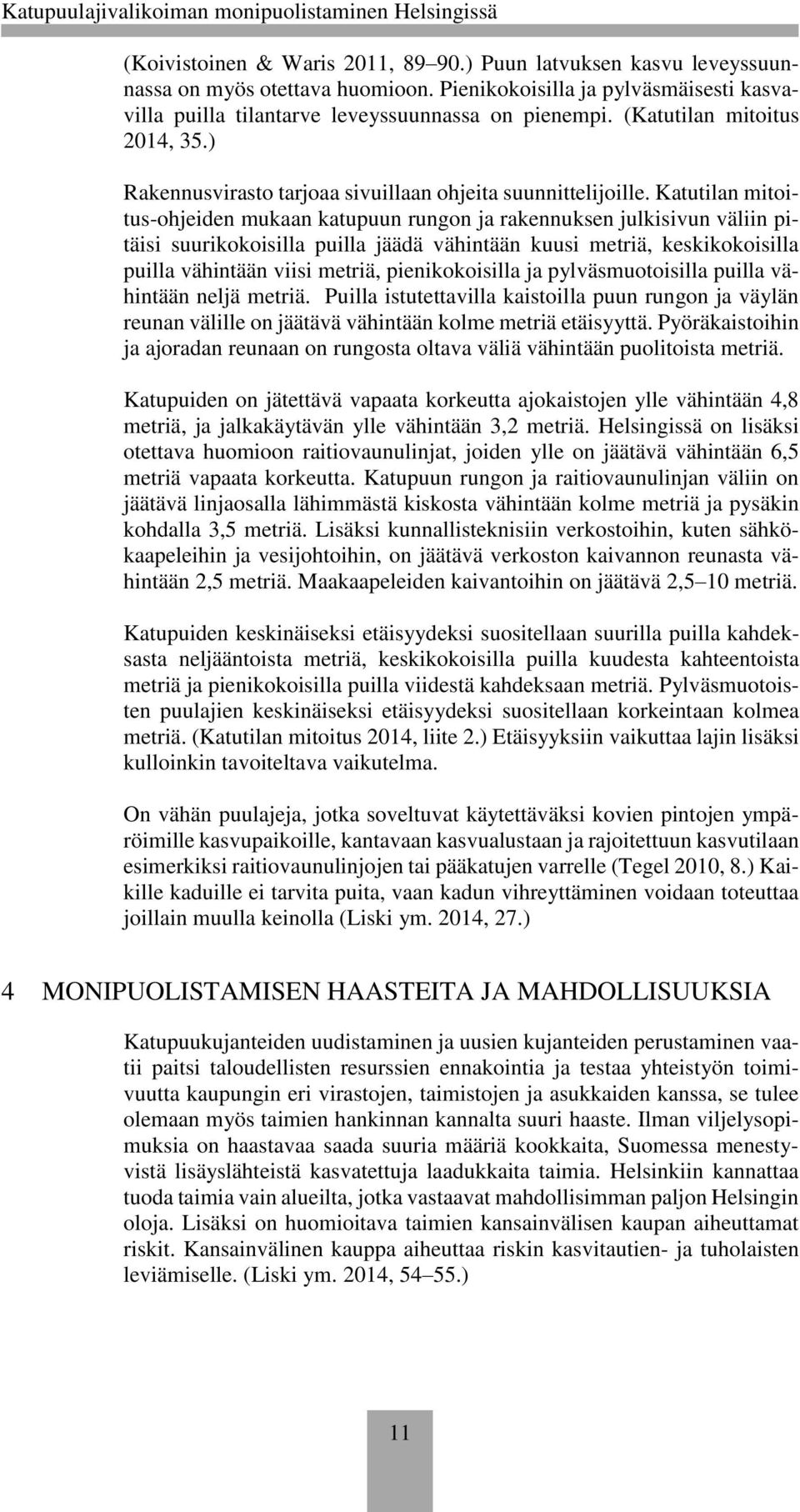 Katutilan mitoitus-ohjeiden mukaan katupuun rungon ja rakennuksen julkisivun väliin pitäisi suurikokoisilla puilla jäädä vähintään kuusi metriä, keskikokoisilla puilla vähintään viisi metriä,
