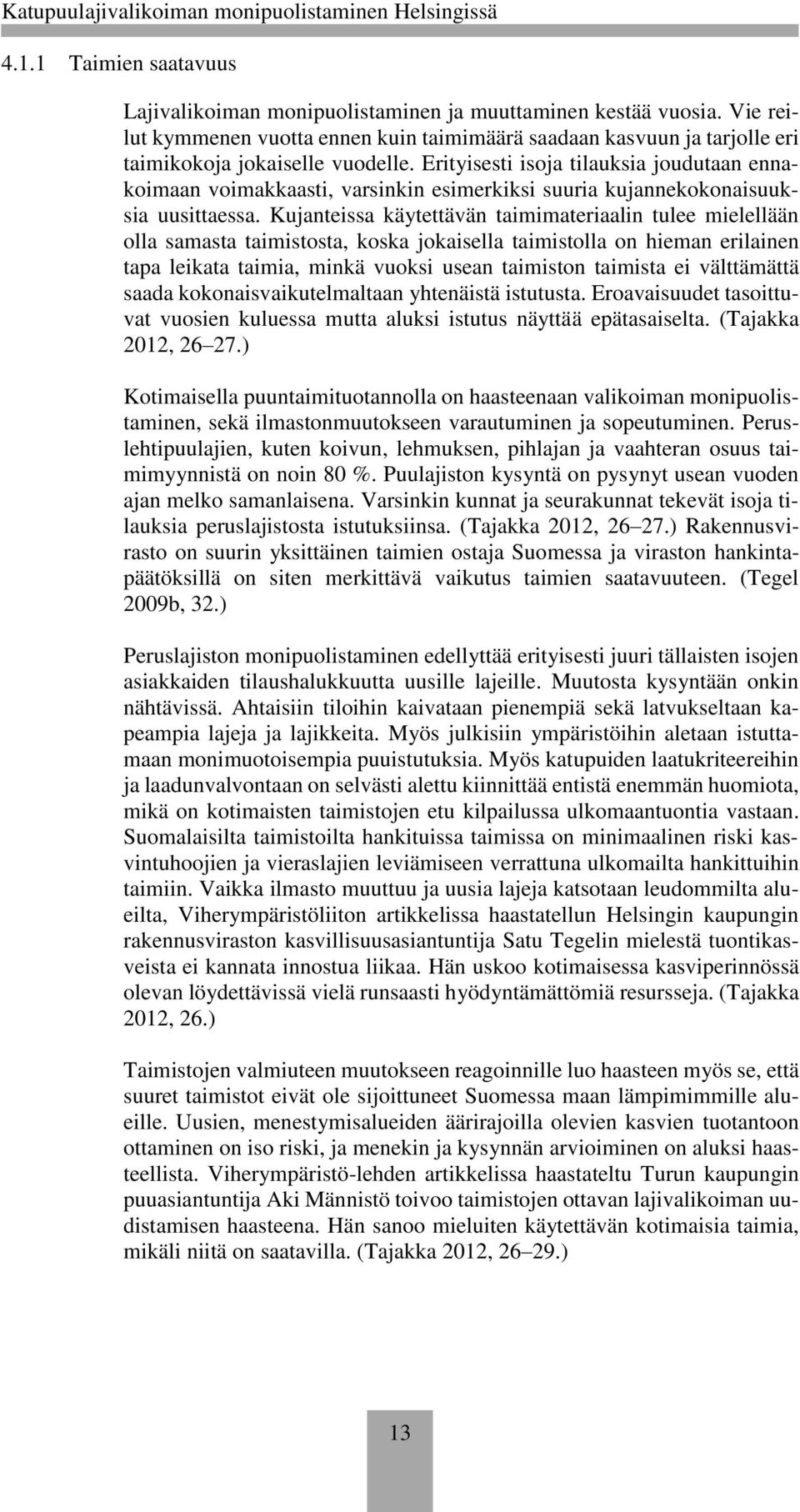 Kujanteissa käytettävän taimimateriaalin tulee mielellään olla samasta taimistosta, koska jokaisella taimistolla on hieman erilainen tapa leikata taimia, minkä vuoksi usean taimiston taimista ei