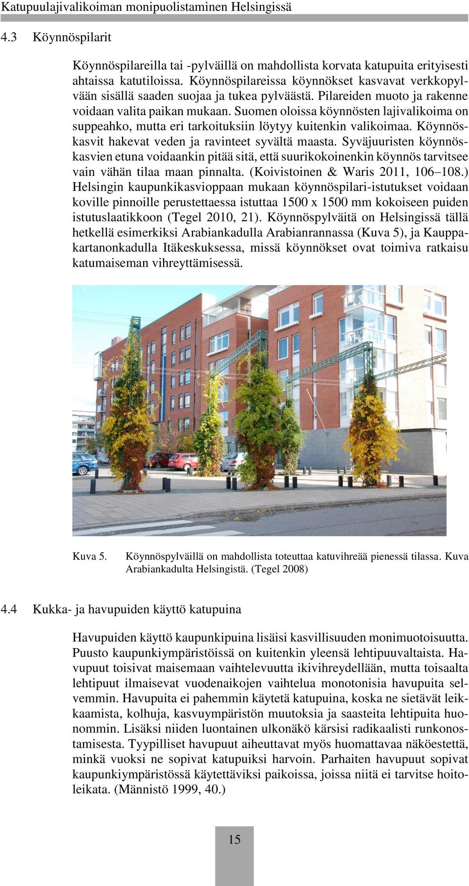 Suomen oloissa köynnösten lajivalikoima on suppeahko, mutta eri tarkoituksiin löytyy kuitenkin valikoimaa. Köynnöskasvit hakevat veden ja ravinteet syvältä maasta.