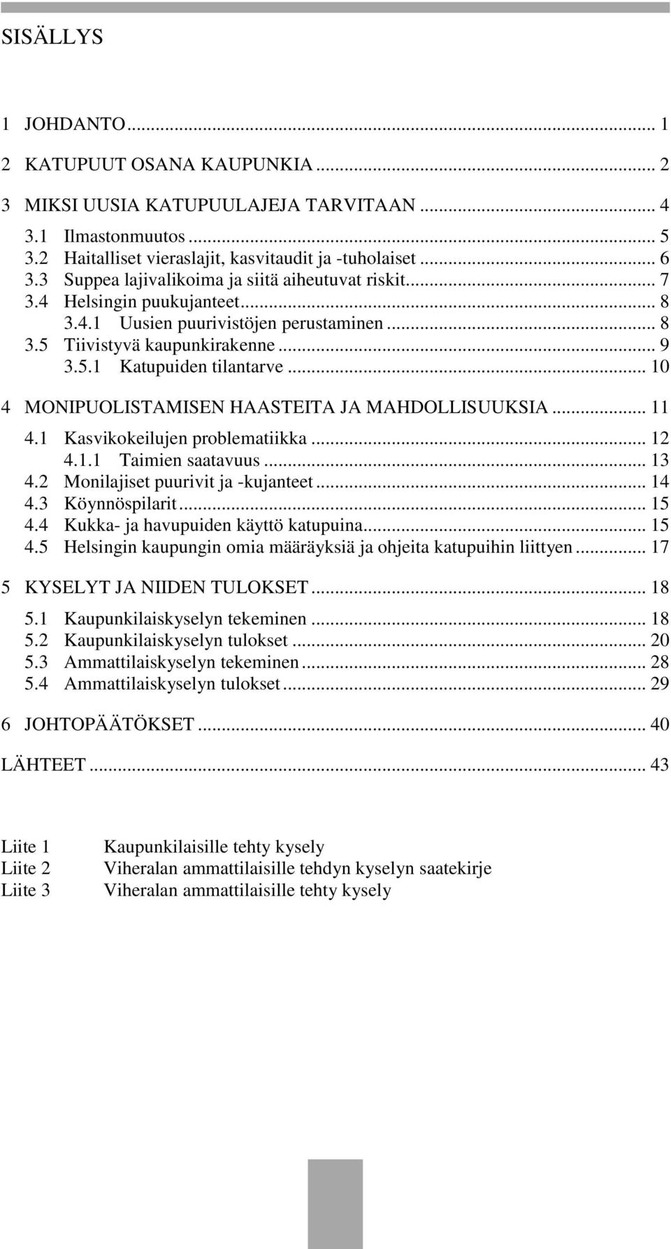 .. 10 4 MONIPUOLISTAMISEN HAASTEITA JA MAHDOLLISUUKSIA... 11 4.1 Kasvikokeilujen problematiikka... 12 4.1.1 Taimien saatavuus... 13 4.2 Monilajiset puurivit ja -kujanteet... 14 4.3 Köynnöspilarit.