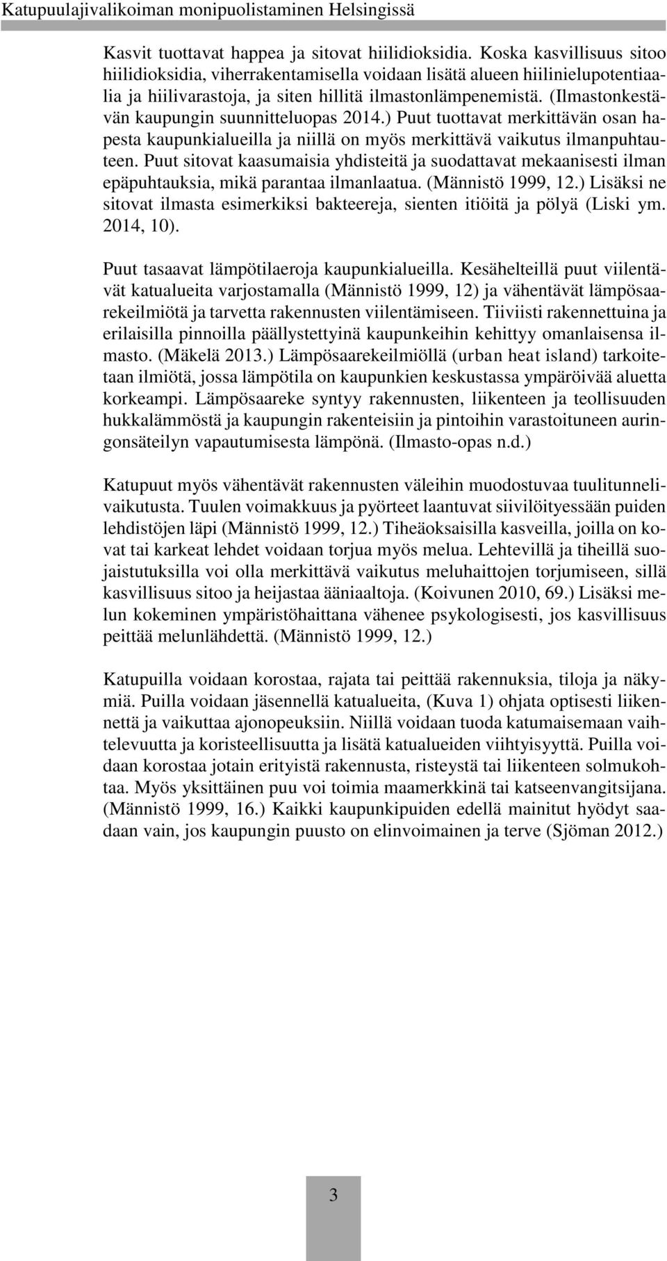 (Ilmastonkestävän kaupungin suunnitteluopas 2014.) Puut tuottavat merkittävän osan hapesta kaupunkialueilla ja niillä on myös merkittävä vaikutus ilmanpuhtauteen.