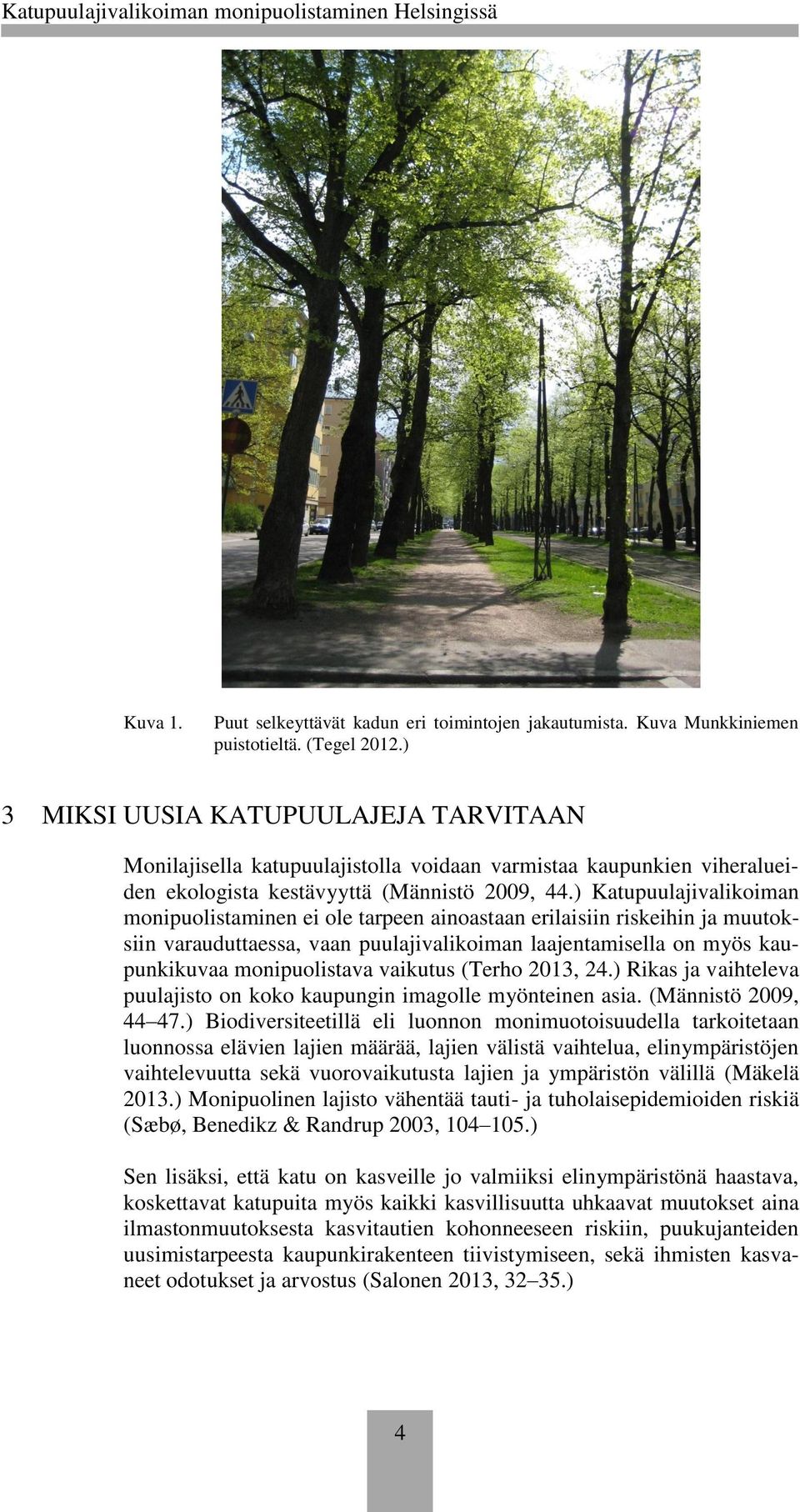 ) Katupuulajivalikoiman monipuolistaminen ei ole tarpeen ainoastaan erilaisiin riskeihin ja muutoksiin varauduttaessa, vaan puulajivalikoiman laajentamisella on myös kaupunkikuvaa monipuolistava