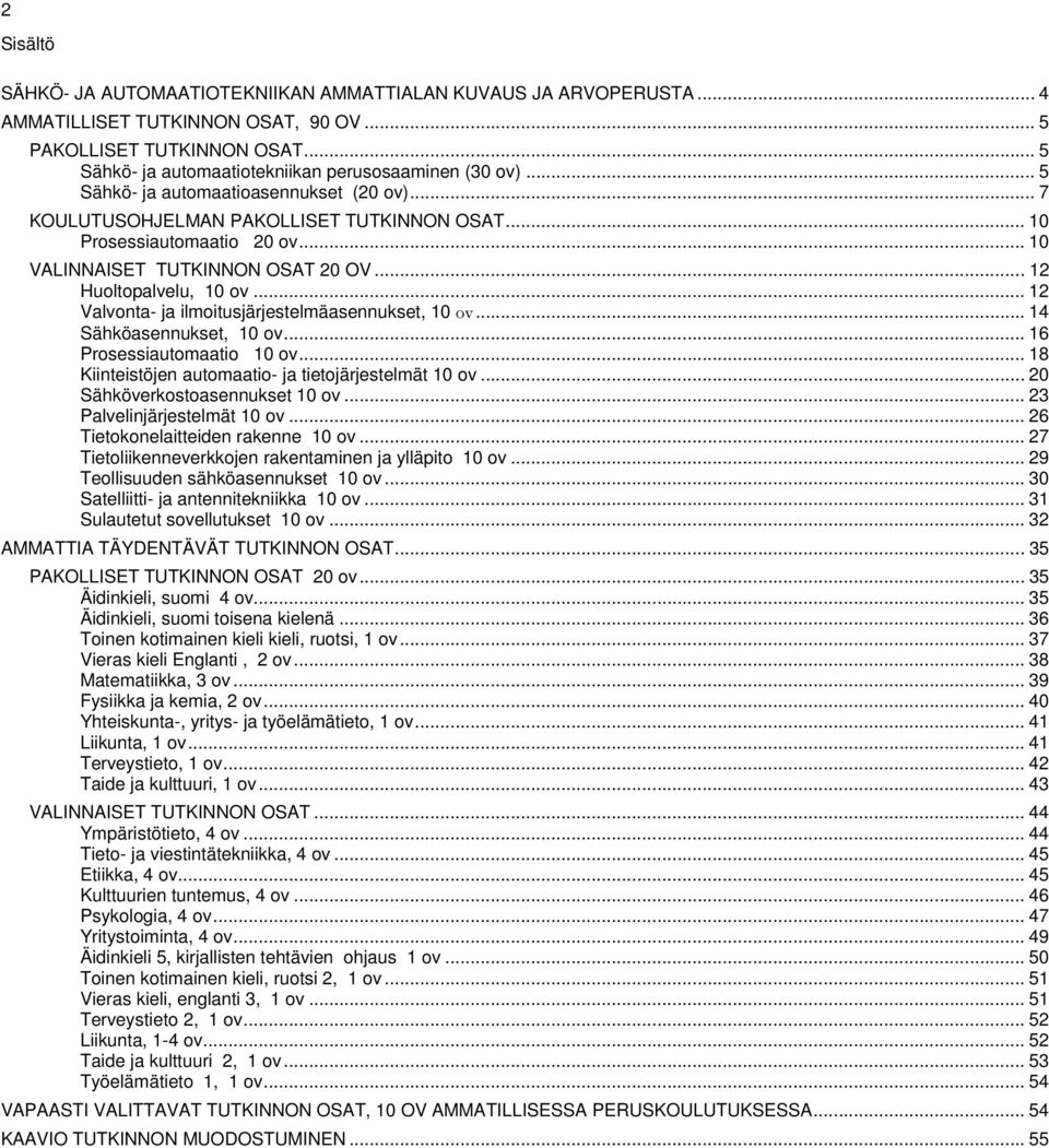 .. 10 VALINNAISET TUTKINNON OSAT 20 OV... 12 Huoltopalvelu, 10 ov... 12 Valvonta- ja ilmoitusjärjestelmäasennukset, 10 ov... 14 Sähköasennukset, 10 ov... 16 Prosessiautomaatio 10 ov.