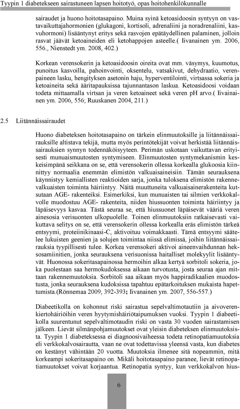 rasvat jäävät ketoaineiden eli ketohappojen asteelle.( Iivanainen ym. 2006, 556., Nienstedt ym. 2008, 402.) Korkean verensokerin ja ketoasidoosin oireita ovat mm.