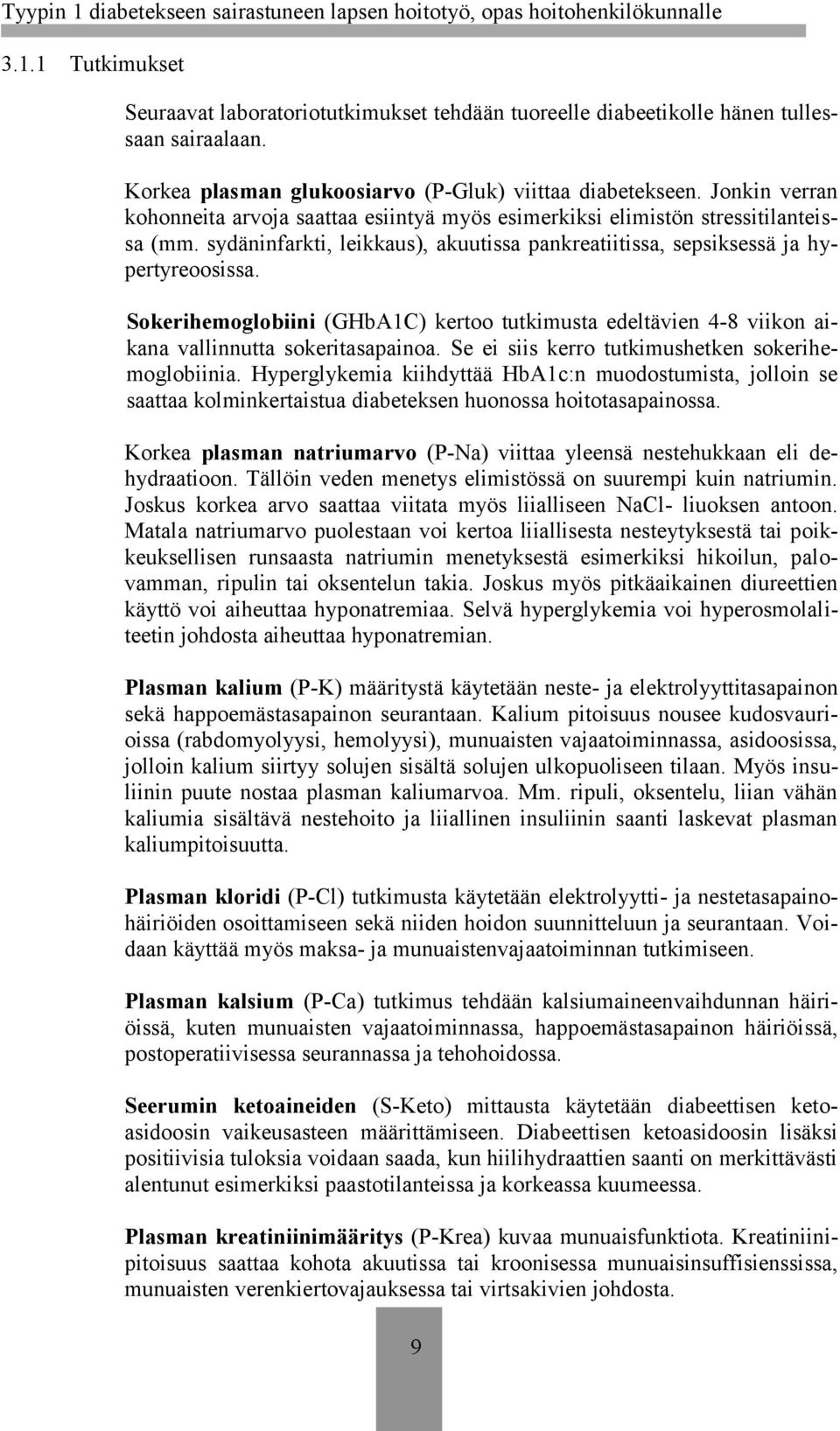 Sokerihemoglobiini (GHbA1C) kertoo tutkimusta edeltävien 4-8 viikon aikana vallinnutta sokeritasapainoa. Se ei siis kerro tutkimushetken sokerihemoglobiinia.