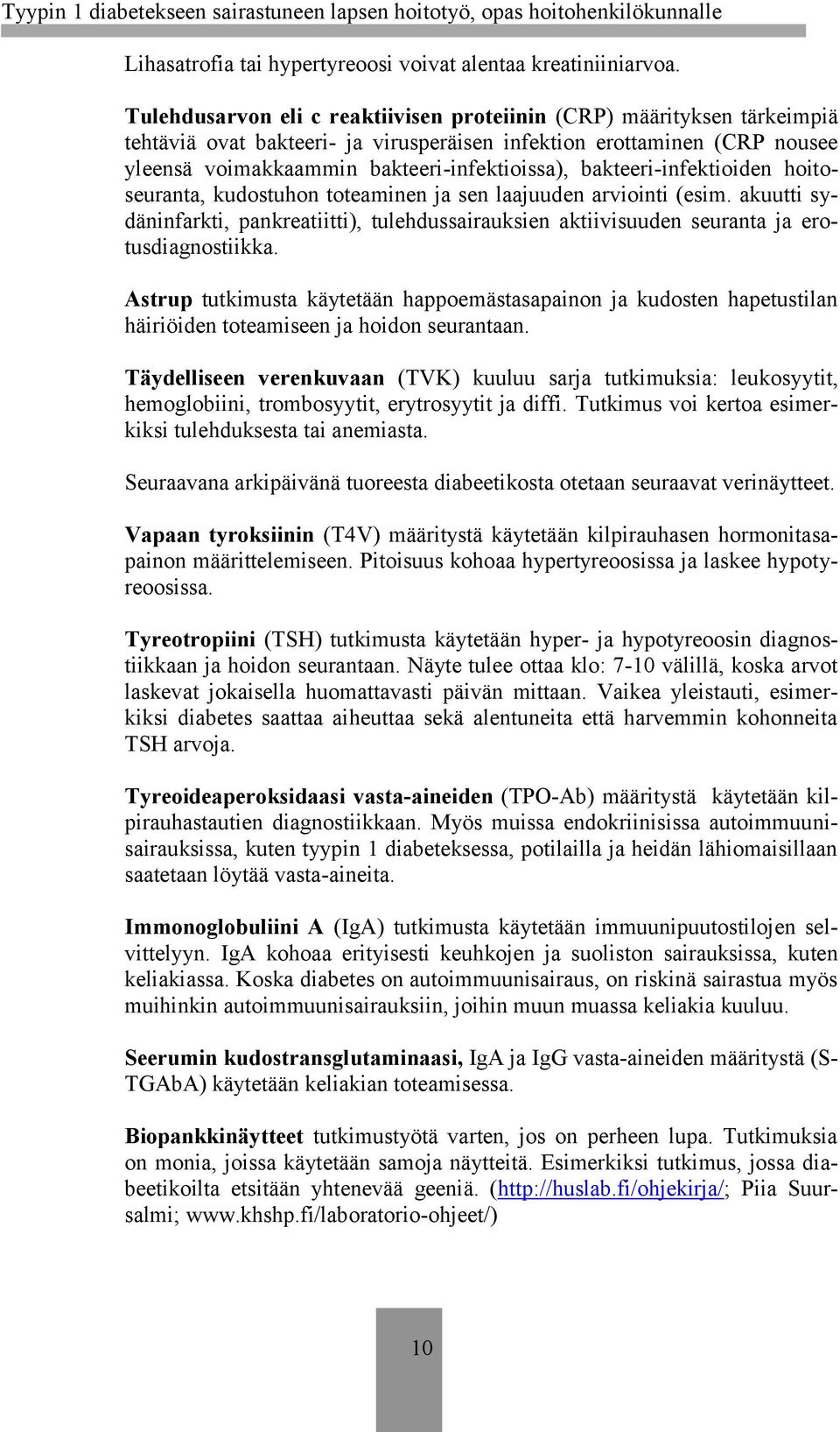 bakteeri-infektioiden hoitoseuranta, kudostuhon toteaminen ja sen laajuuden arviointi (esim. akuutti sydäninfarkti, pankreatiitti), tulehdussairauksien aktiivisuuden seuranta ja erotusdiagnostiikka.