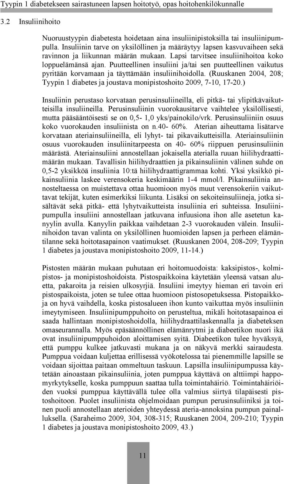 Puutteellinen insuliini ja/tai sen puutteellinen vaikutus pyritään korvamaan ja täyttämään insuliinihoidolla. (Ruuskanen 2004, 208; Tyypin 1 diabetes ja joustava monipistoshoito 2009, 7-10, 17-20.