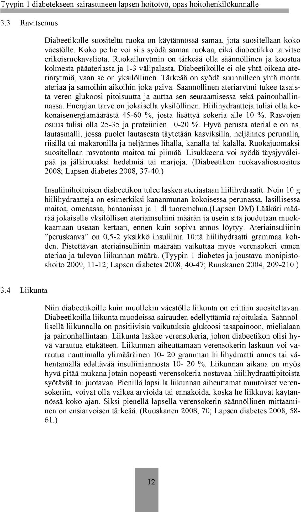 Tärkeää on syödä suunnilleen yhtä monta ateriaa ja samoihin aikoihin joka päivä. Säännöllinen ateriarytmi tukee tasaista veren glukoosi pitoisuutta ja auttaa sen seuraamisessa sekä painonhallinnassa.