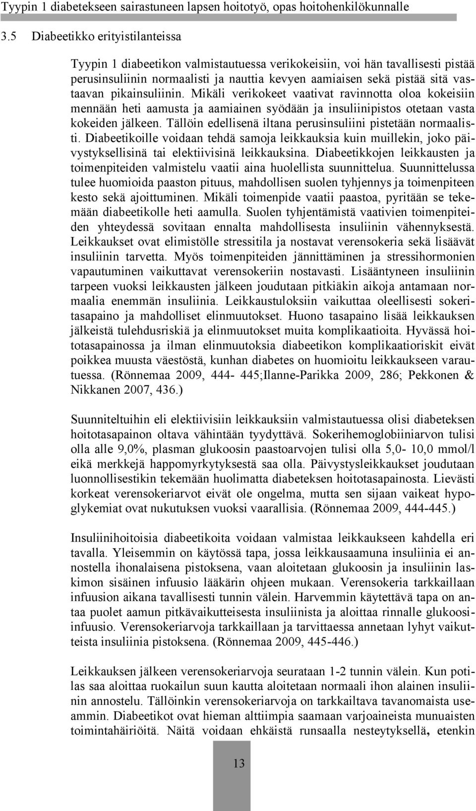 Tällöin edellisenä iltana perusinsuliini pistetään normaalisti. Diabeetikoille voidaan tehdä samoja leikkauksia kuin muillekin, joko päivystyksellisinä tai elektiivisinä leikkauksina.