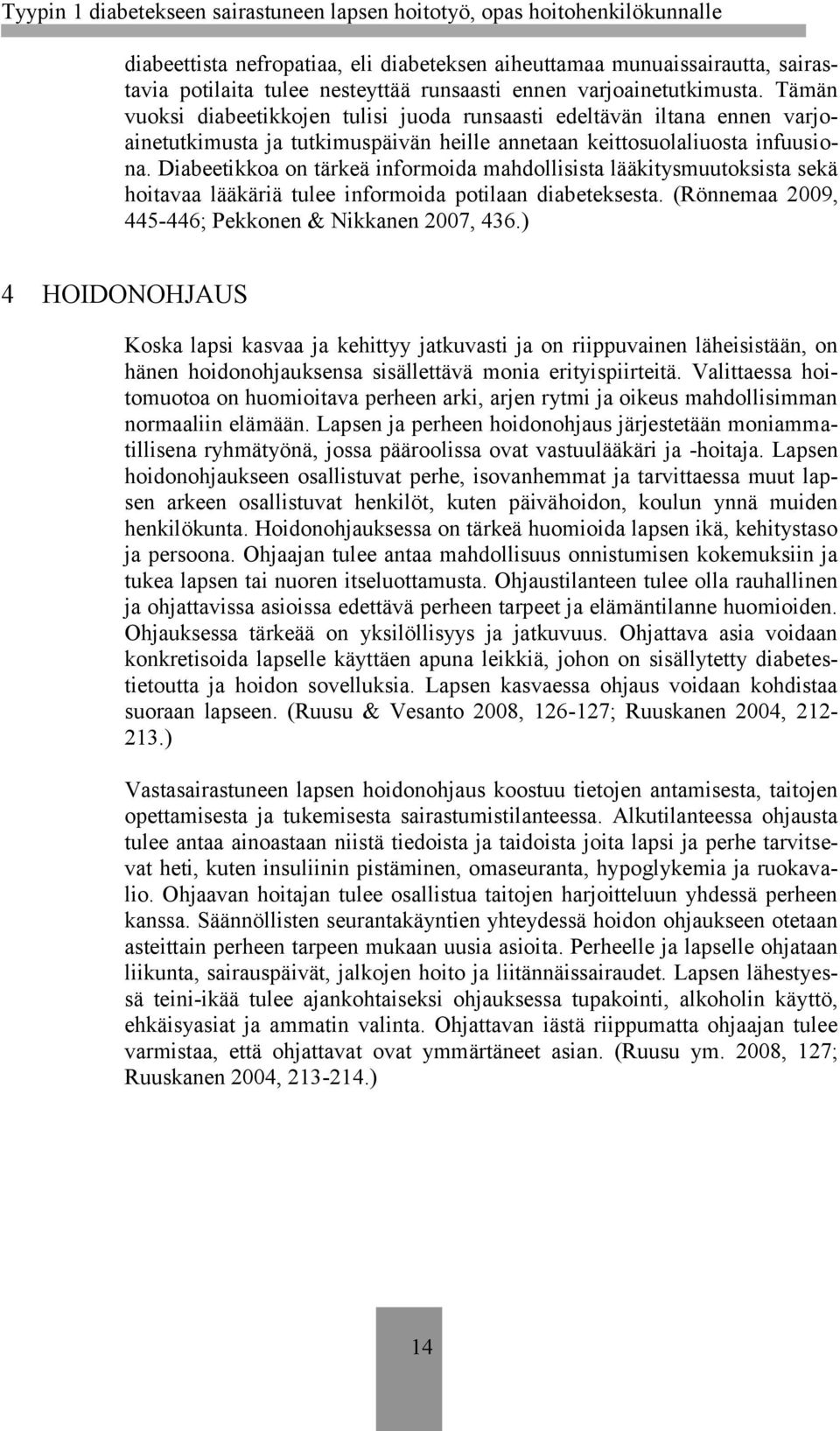 Diabeetikkoa on tärkeä informoida mahdollisista lääkitysmuutoksista sekä hoitavaa lääkäriä tulee informoida potilaan diabeteksesta. (Rönnemaa 2009, 445-446; Pekkonen & Nikkanen 2007, 436.