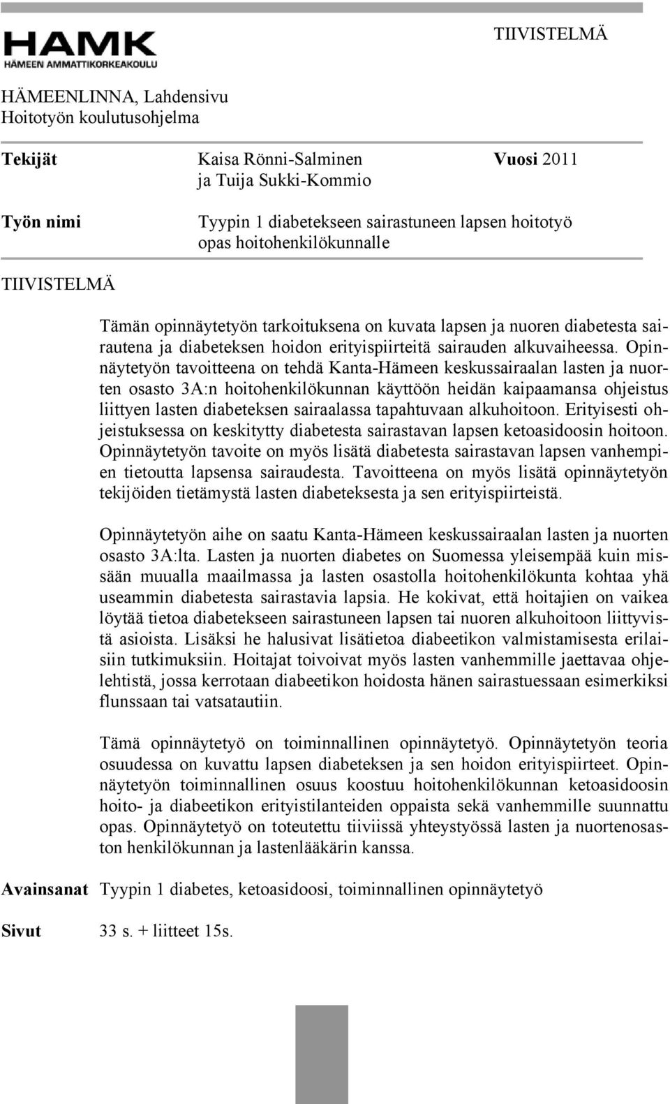 Opinnäytetyön tavoitteena on tehdä Kanta-Hämeen keskussairaalan lasten ja nuorten osasto 3A:n hoitohenkilökunnan käyttöön heidän kaipaamansa ohjeistus liittyen lasten diabeteksen sairaalassa