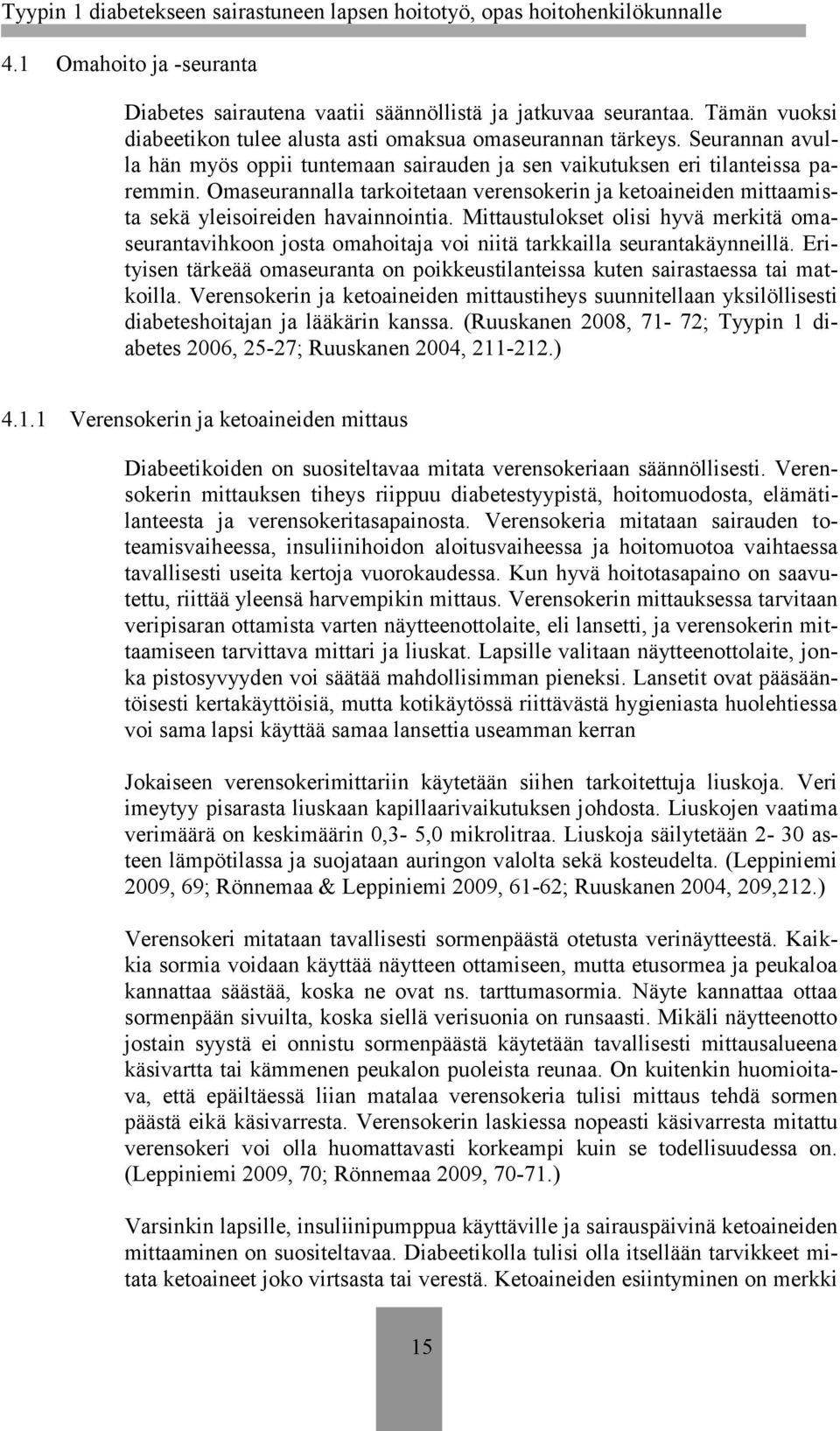 Mittaustulokset olisi hyvä merkitä omaseurantavihkoon josta omahoitaja voi niitä tarkkailla seurantakäynneillä. Erityisen tärkeää omaseuranta on poikkeustilanteissa kuten sairastaessa tai matkoilla.