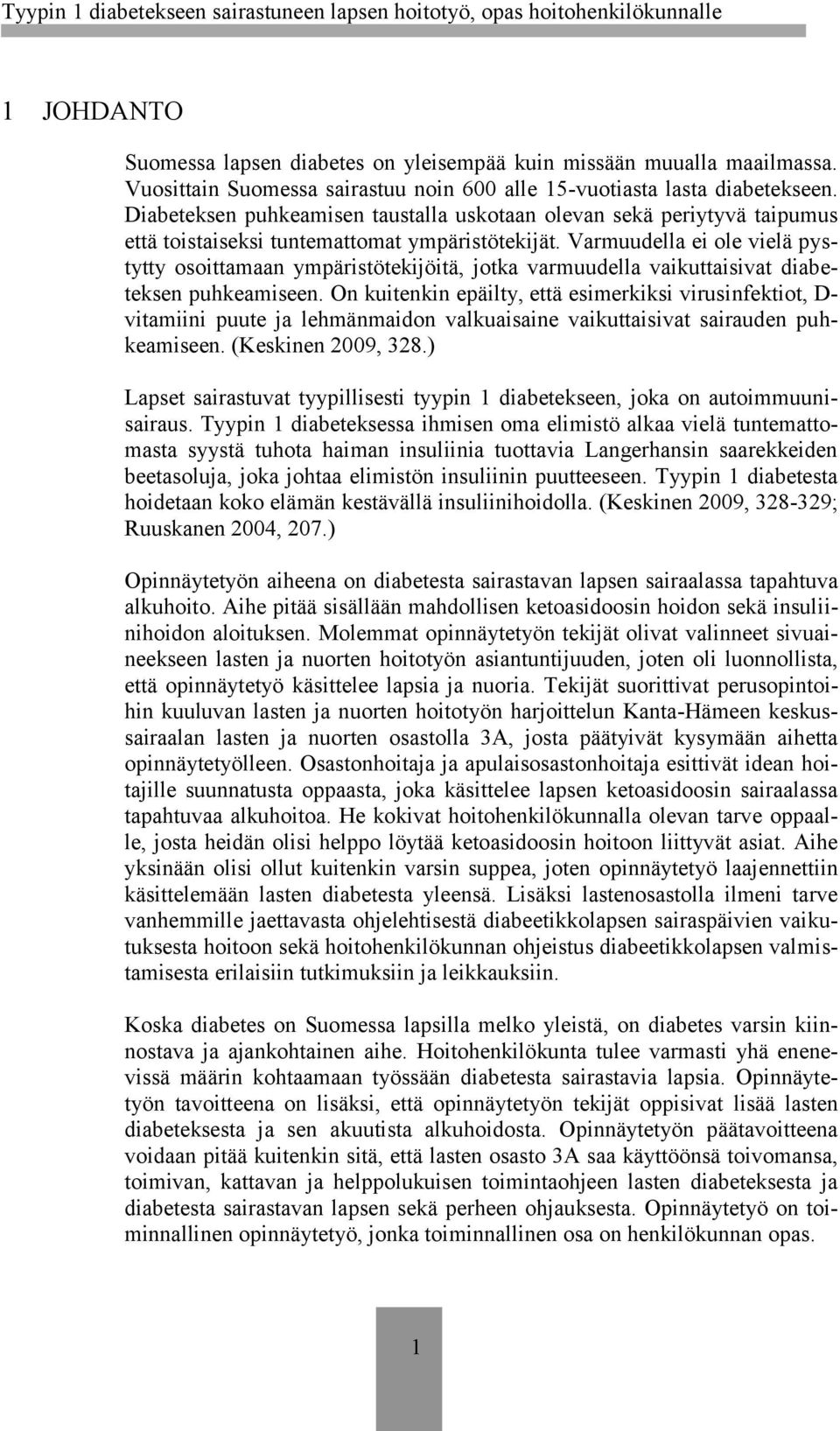 Varmuudella ei ole vielä pystytty osoittamaan ympäristötekijöitä, jotka varmuudella vaikuttaisivat diabeteksen puhkeamiseen.